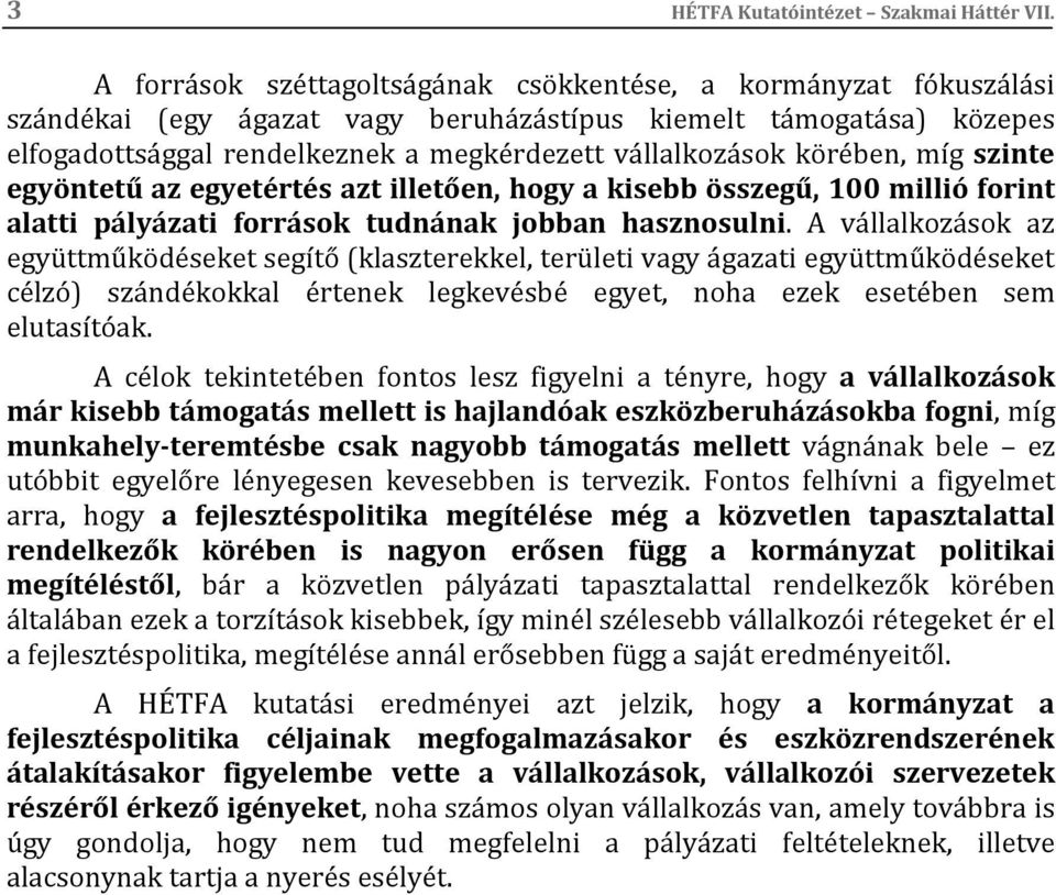 körében, míg szinte egyöntetű az egyetértés azt illetően, hogy a kisebb összegű, 100 millió forint alatti pályázati források tudnának jobban hasznosulni.