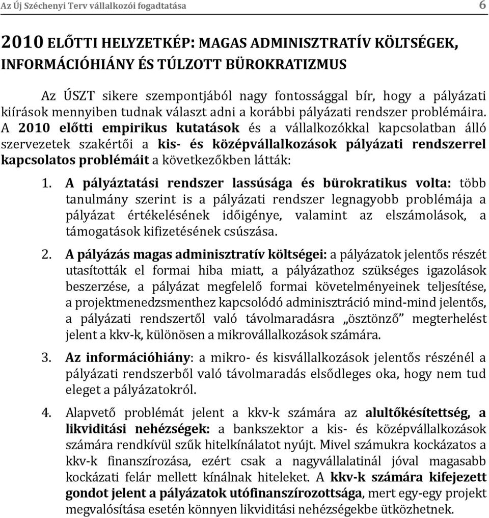 A 2010 előtti empirikus kutatások és a vállalkozókkal kapcsolatban álló szervezetek szakértői a kis- és középvállalkozások pályázati rendszerrel kapcsolatos problémáit a következőkben látták: 1.