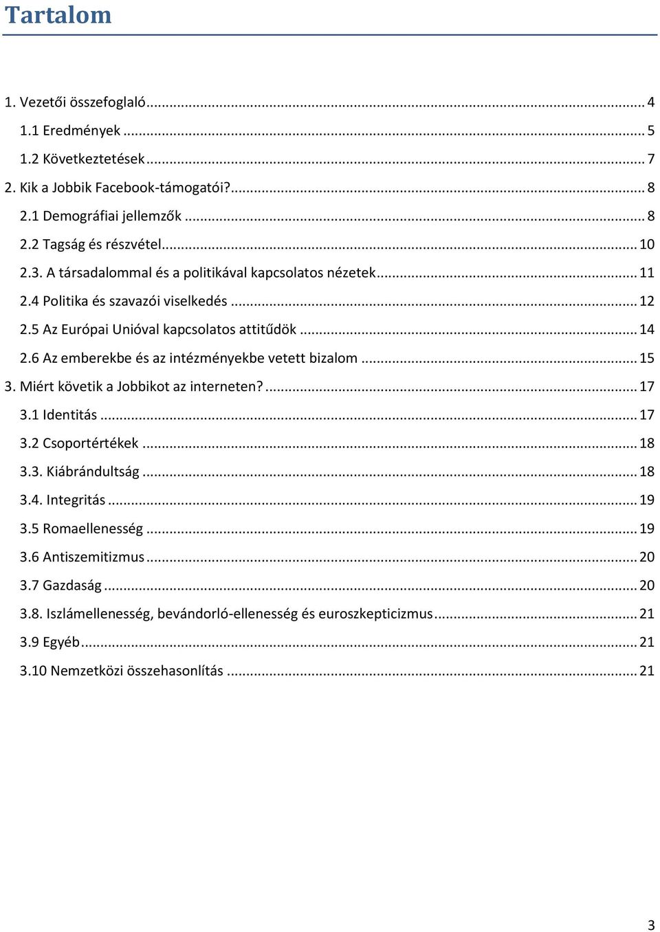 6 Az emberekbe és az intézményekbe vetett bizalom... 15 3. Miért követik a Jobbikot az interneten?... 17 3.1 Identitás... 17 3.2 Csoportértékek... 18 3.3. Kiábrándultság... 18 3.4.