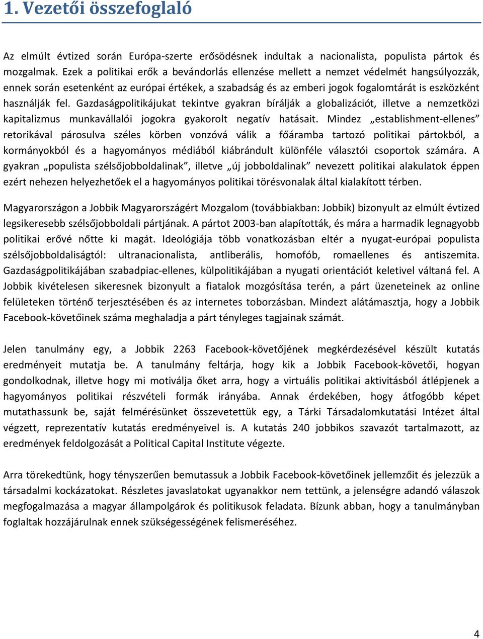 fel. Gazdaságpolitikájukat tekintve gyakran bírálják a globalizációt, illetve a nemzetközi kapitalizmus munkavállalói jogokra gyakorolt negatív hatásait.