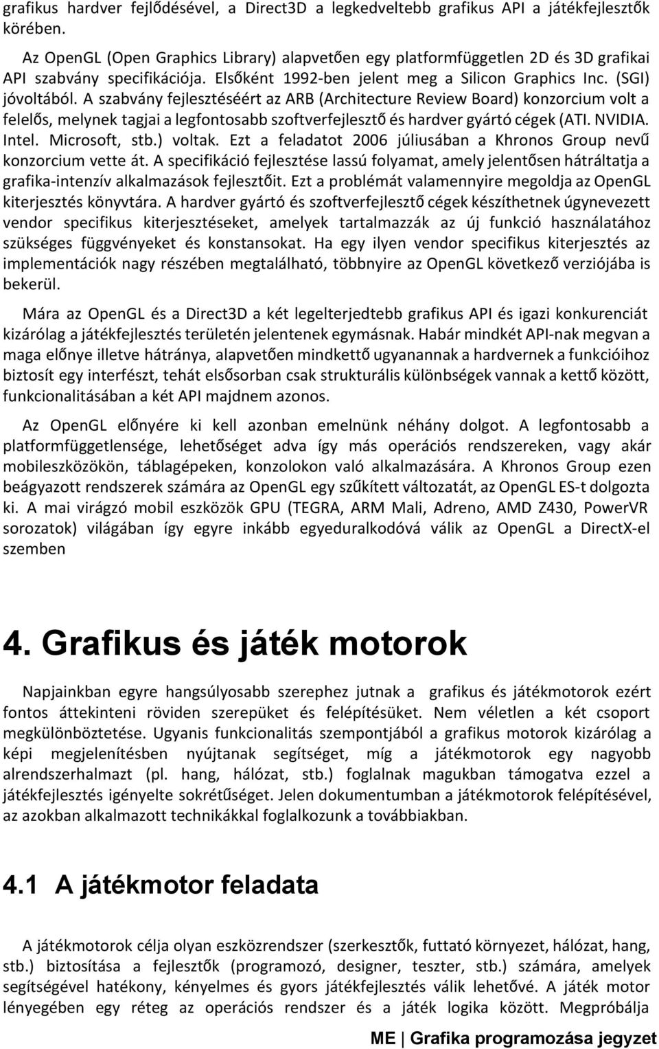 A szabvány fejlesztéséért az ARB (Architecture Review Board) konzorcium volt a felelős, melynek tagjai a legfontosabb szoftverfejlesztőés hardver gyártó cégek (ATI. NVIDIA. Intel. Microsoft, stb.