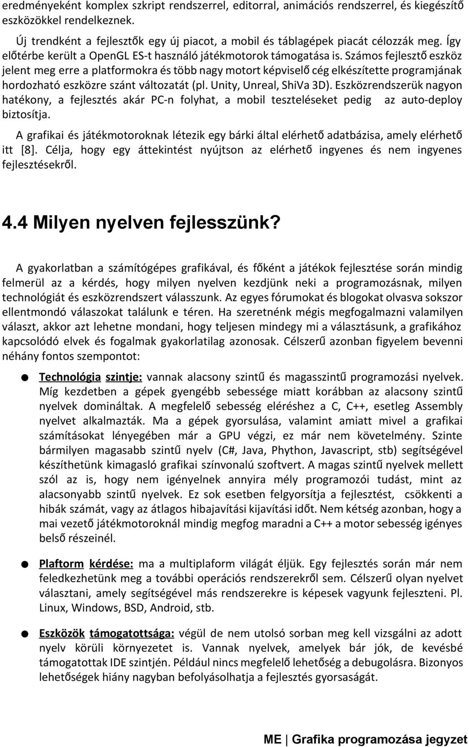 Számos fejlesztőeszköz jelent meg erre a platformokra és több nagy motort képviselőcég elkészítette programjának hordozható eszközre szánt változatát (pl. Unity, Unreal, ShiVa 3D).