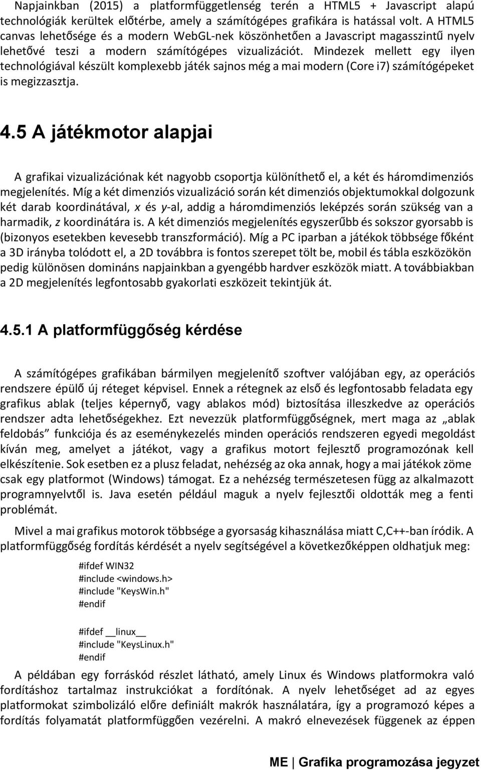 Mindezek mellett egy ilyen technológiával készült komplexebb játék sajnos még a mai modern (Core i7) számítógépeket is megizzasztja. 4.