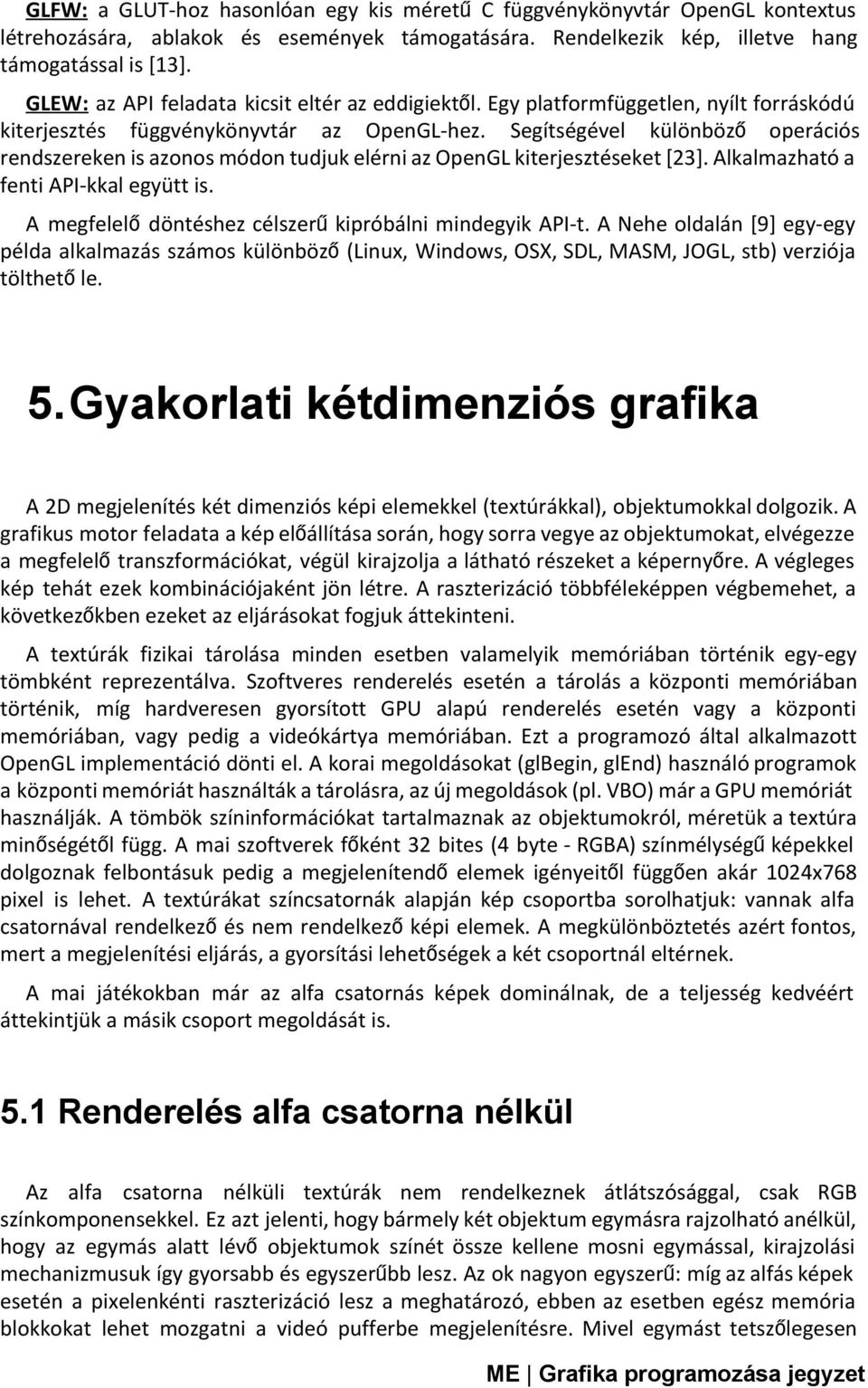 Segítségével különböző operációs rendszereken is azonos módon tudjuk elérni az OpenGL kiterjesztéseket [23]. Alkalmazható a fenti API-kkal együtt is.