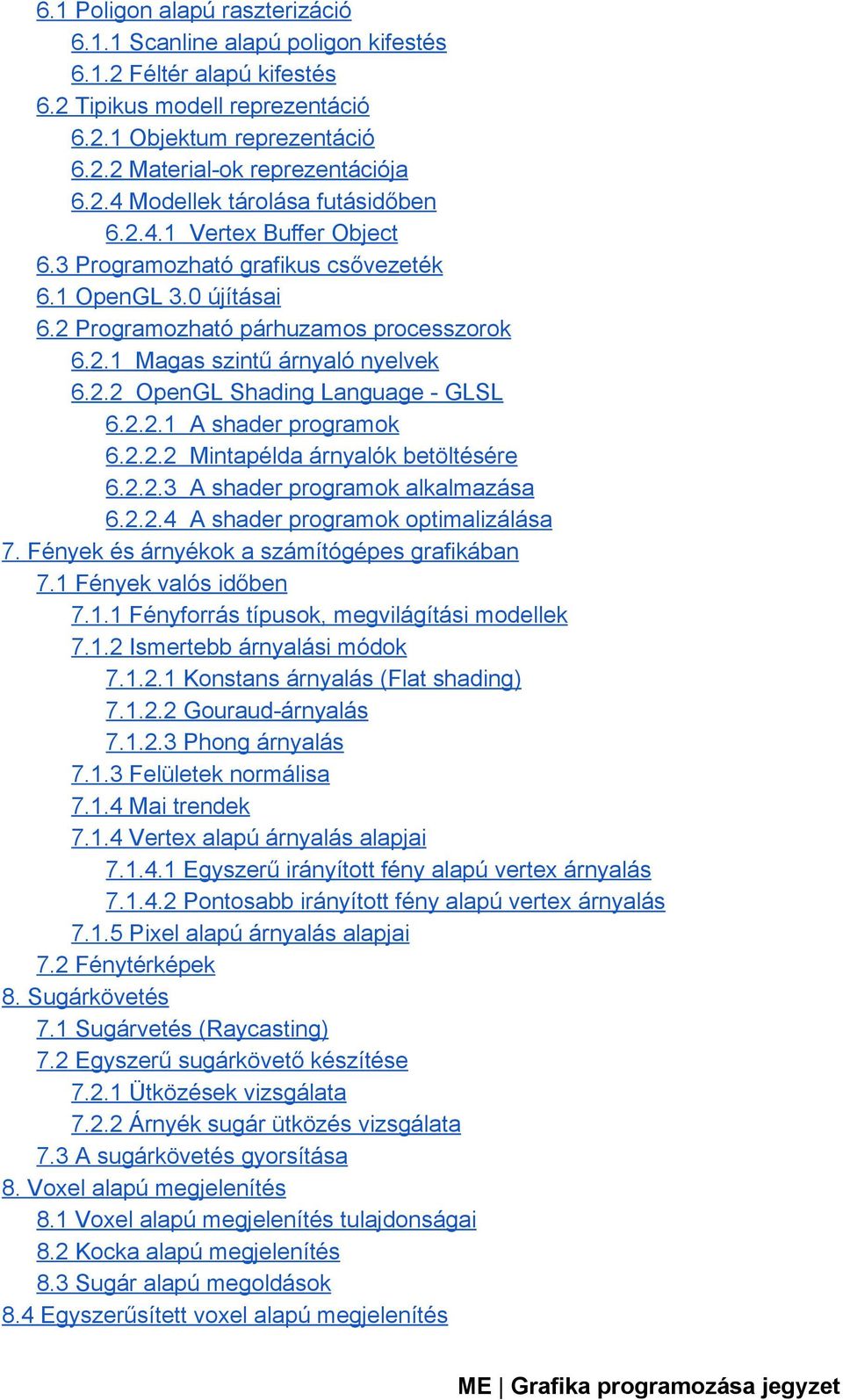 2.2.1 A shader programok 6.2.2.2 Mintapélda árnyalók betöltésére 6.2.2.3 A shader programok alkalmazása 6.2.2.4 A shader programok optimalizálása 7. Fények és árnyékok a számítógépes grafikában 7.