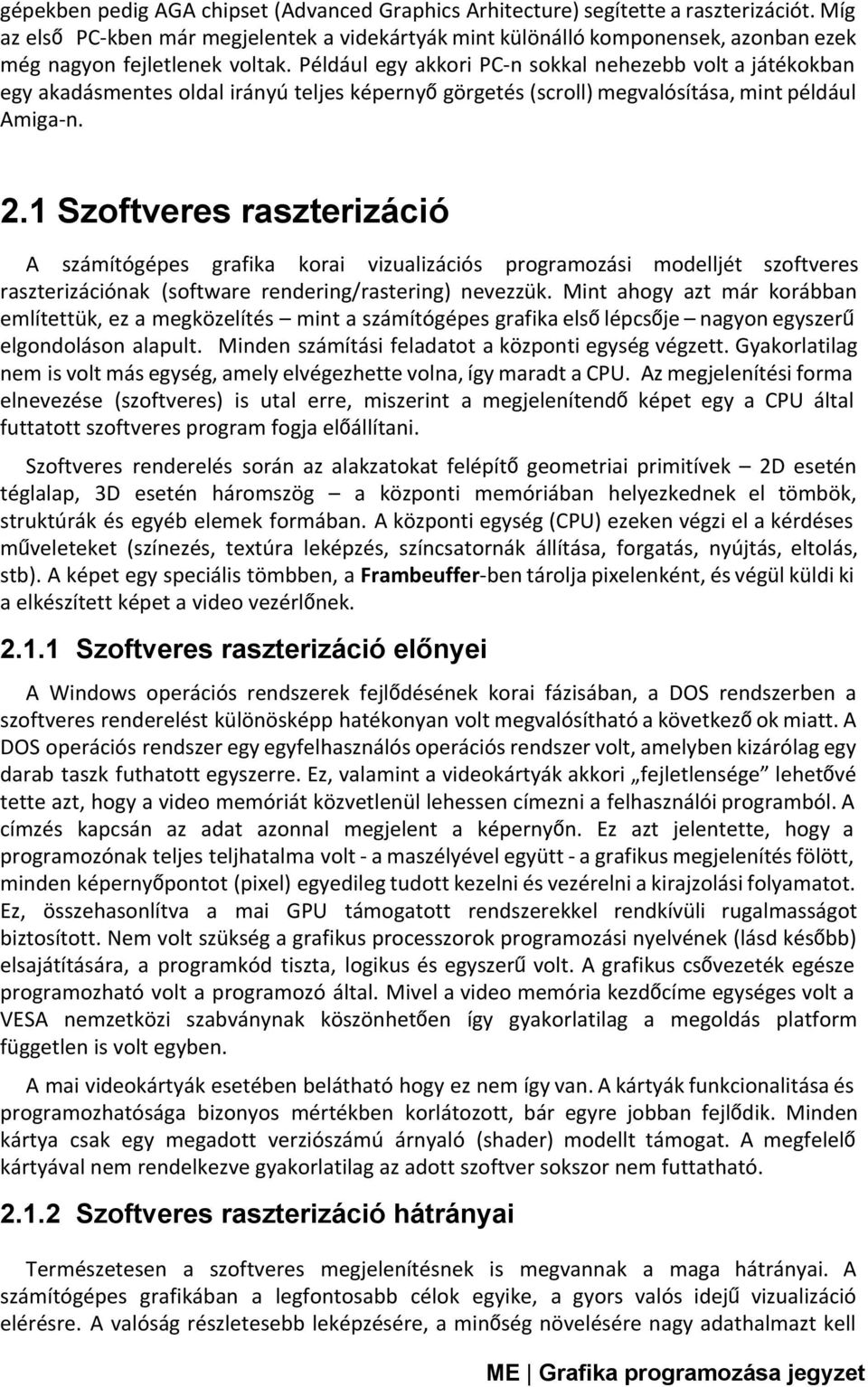 Például egy akkori PC-n sokkal nehezebb volt a játékokban egy akadásmentes oldal irányú teljes képernyőgörgetés (scroll) megvalósítása, mint például Amiga-n. 2.