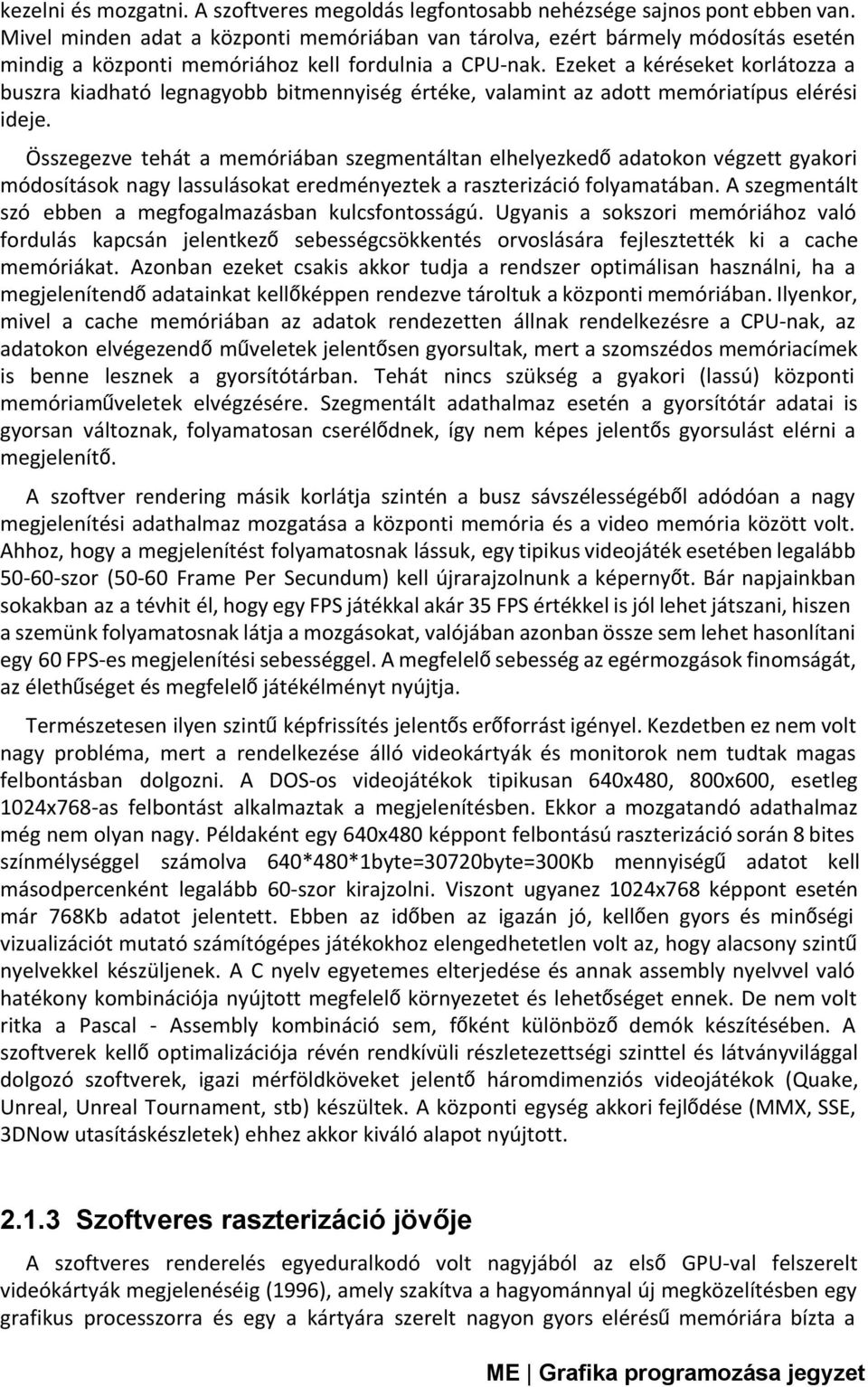 Ezeket a kéréseket korlátozza a buszra kiadható legnagyobb bitmennyiség értéke, valamint az adott memóriatípus elérési ideje.