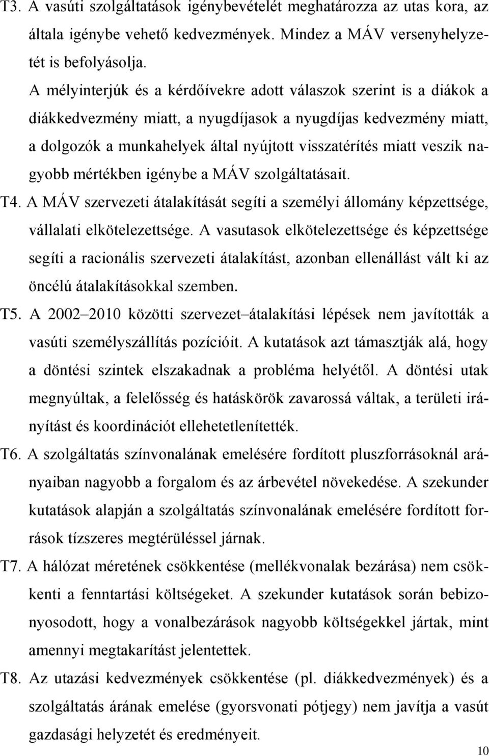 veszik nagyobb mértékben igénybe a MÁV szolgáltatásait. T4. A MÁV szervezeti átalakítását segíti a személyi állomány képzettsége, vállalati elkötelezettsége.