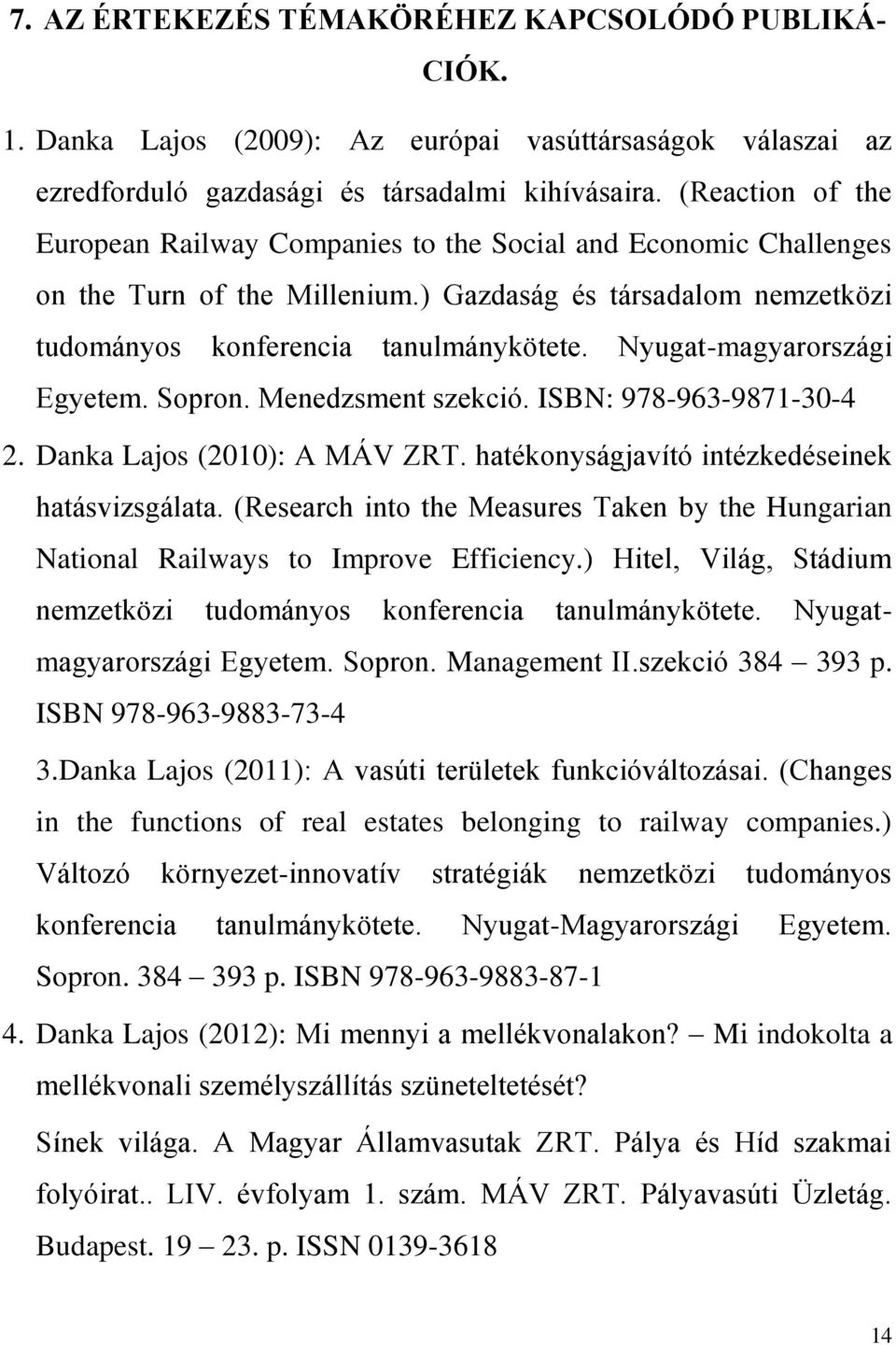 Nyugat-magyarországi Egyetem. Sopron. Menedzsment szekció. ISBN: 978-963-9871-30-4 2. Danka Lajos (2010): A MÁV ZRT. hatékonyságjavító intézkedéseinek hatásvizsgálata.
