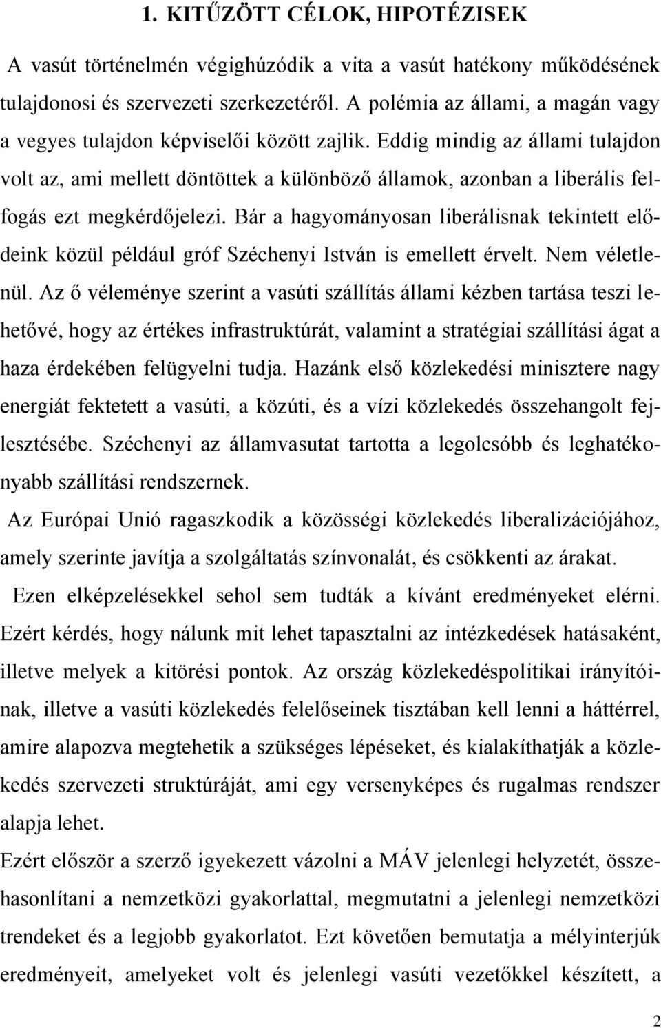 Eddig mindig az állami tulajdon volt az, ami mellett döntöttek a különböző államok, azonban a liberális felfogás ezt megkérdőjelezi.