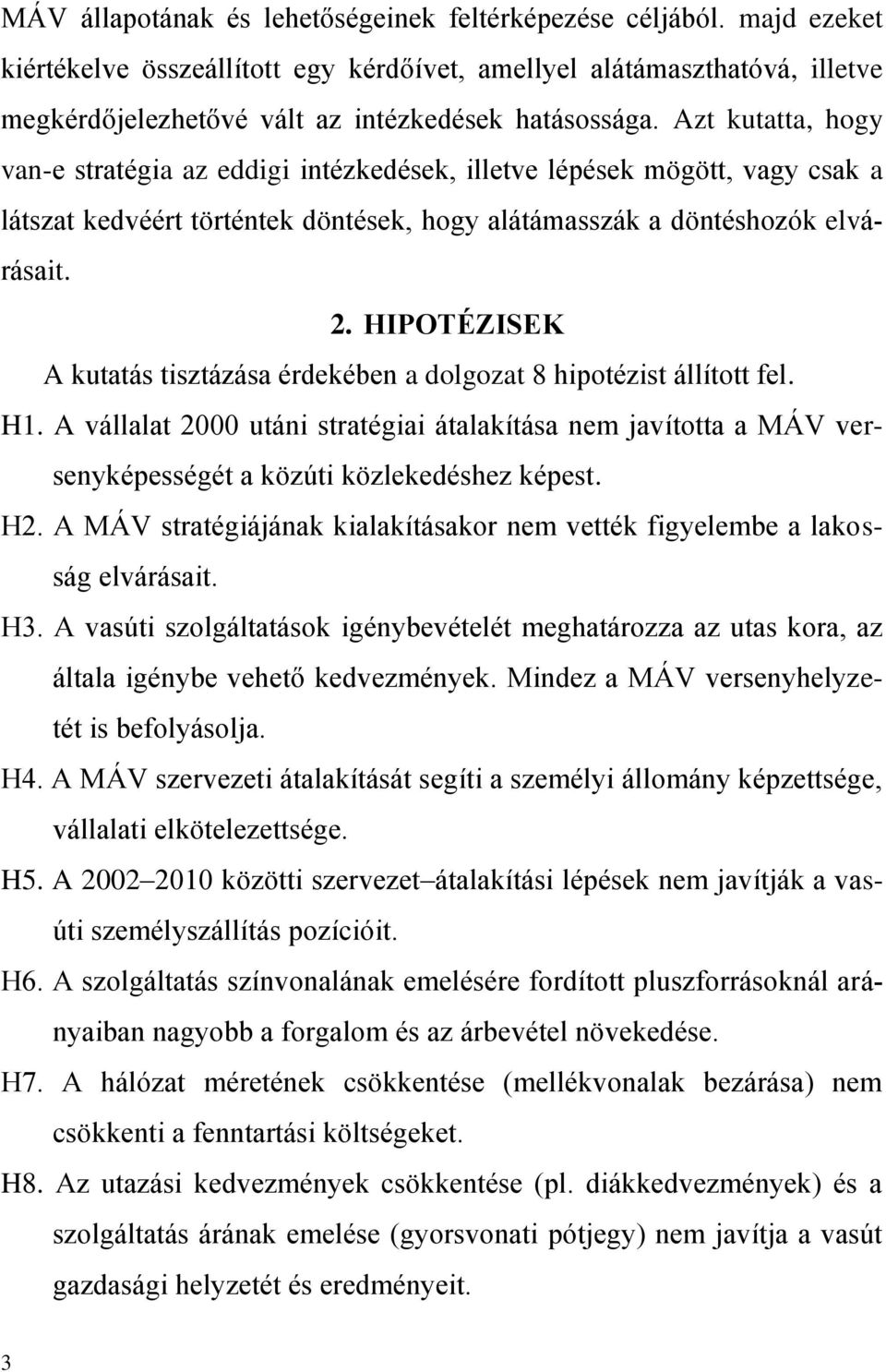 HIPOTÉZISEK A kutatás tisztázása érdekében a dolgozat 8 hipotézist állított fel. H1. A vállalat 2000 utáni stratégiai átalakítása nem javította a MÁV versenyképességét a közúti közlekedéshez képest.