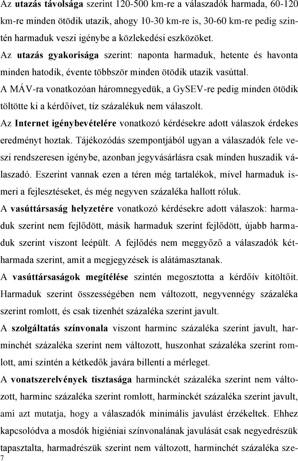 A MÁV-ra vonatkozóan háromnegyedük, a GySEV-re pedig minden ötödik töltötte ki a kérdőívet, tíz százalékuk nem válaszolt.