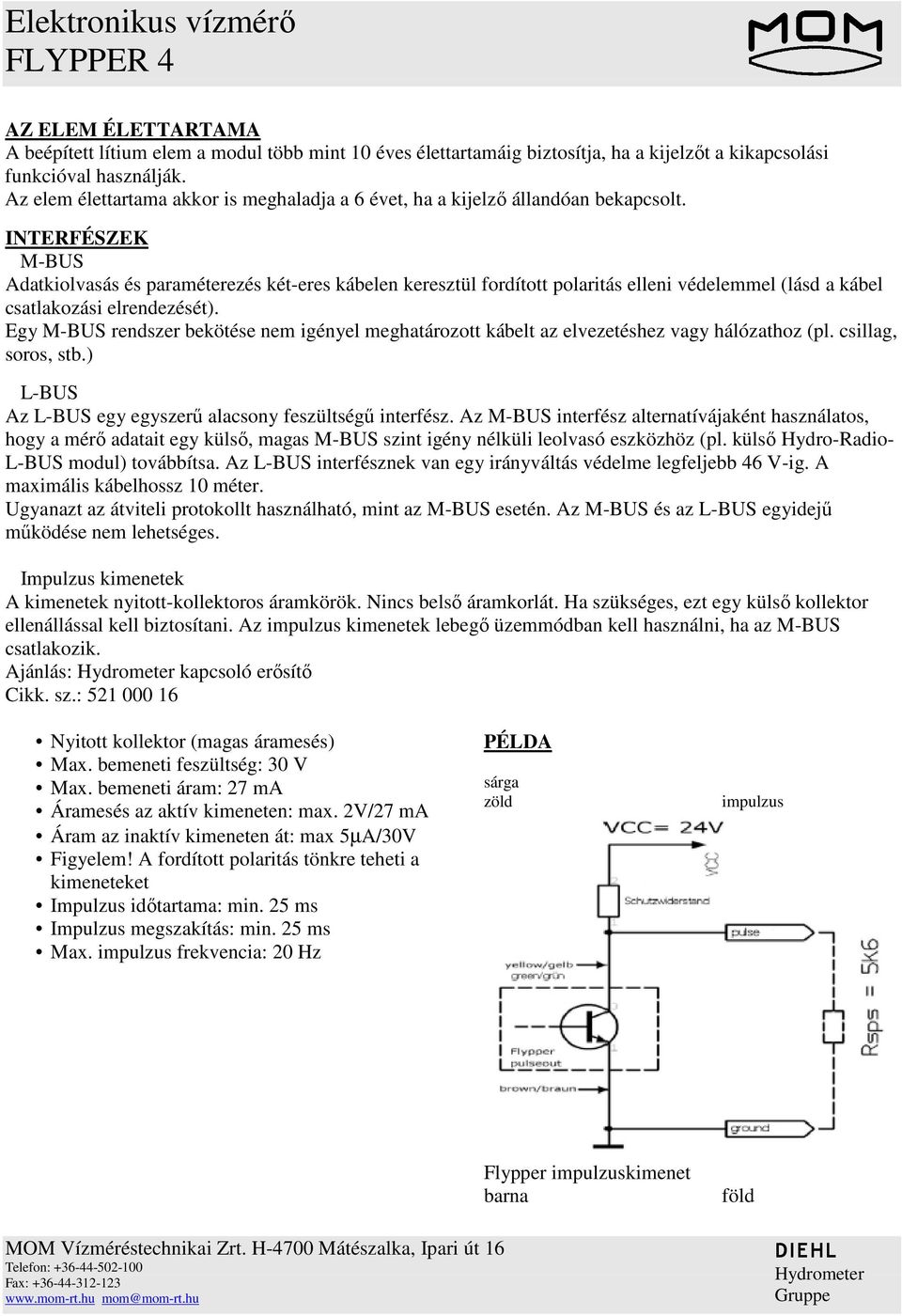 INTERFÉSZEK M-BUS Adatkiolvasás és paraméterezés két-eres kábelen keresztül fordított polaritás elleni védelemmel (lásd a kábel csatlakozási elrendezését).