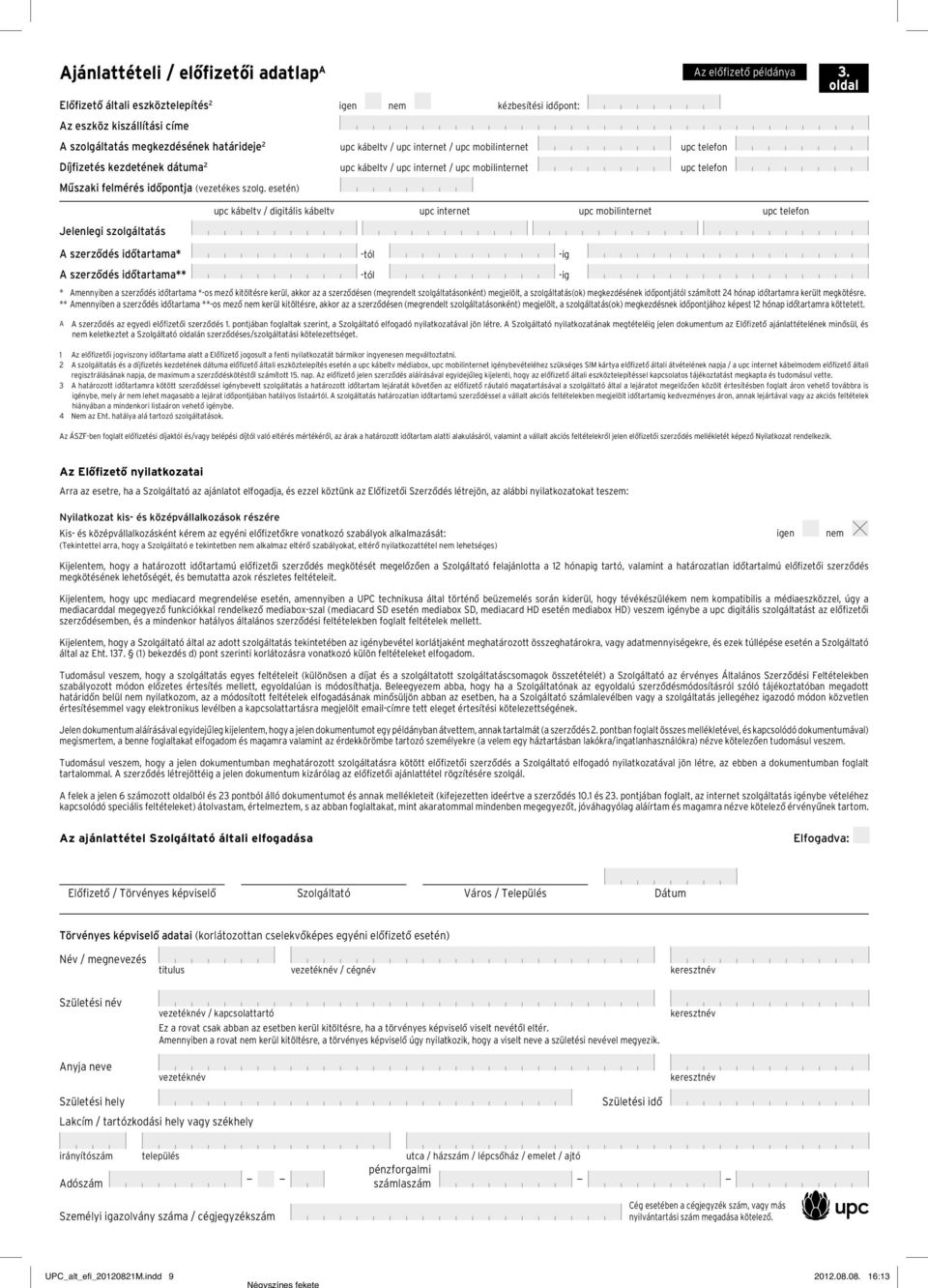 esetén) kézbesítési idôpont: Díjfizetés kezdetének dátuma 2 upc kábeltv / upc internet / upc mobilinternet upc telefon Jelenlegi szolgáltatás upc kábeltv / upc internet / upc mobilinternet upc