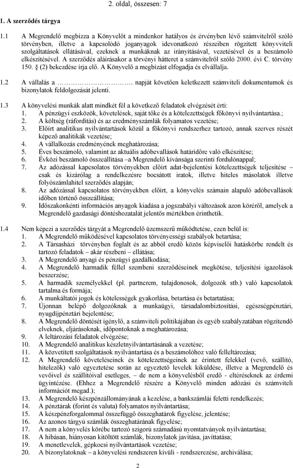 ellátásával, ezeknek a munkáknak az irányításával, vezetésével és a beszámoló elkészítésével. A szerződés aláírásakor a törvényi hátteret a számvitelről szóló 2000. évi C. törvény 150.