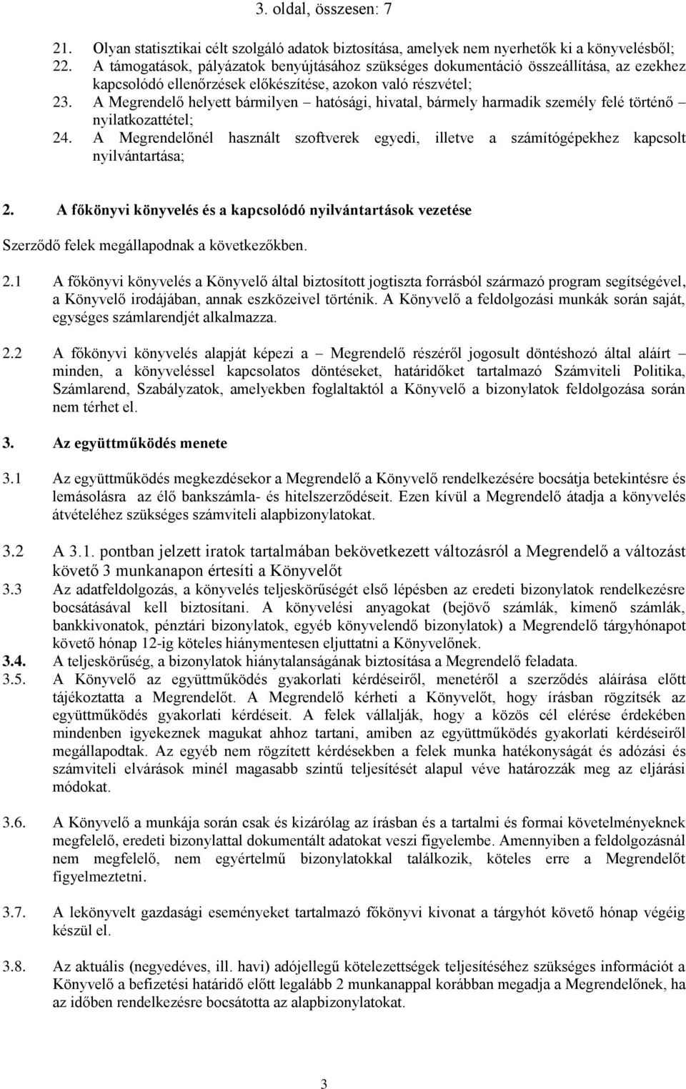 A Megrendelő helyett bármilyen hatósági, hivatal, bármely harmadik személy felé történő nyilatkozattétel; 24.