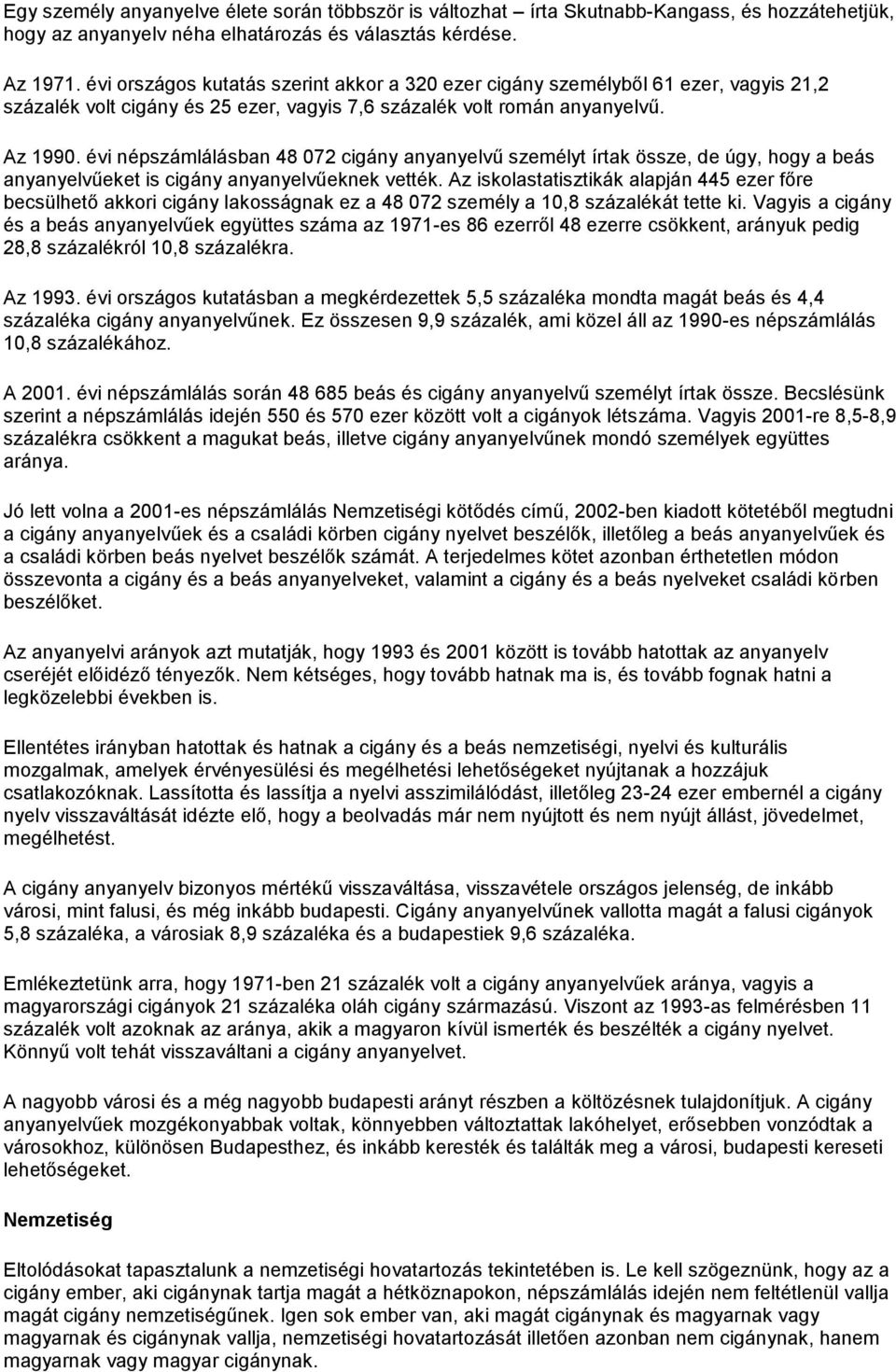 évi népszámlálásban 48 072 cigány anyanyelvű személyt írtak össze, de úgy, hogy a beás anyanyelvűeket is cigány anyanyelvűeknek vették.