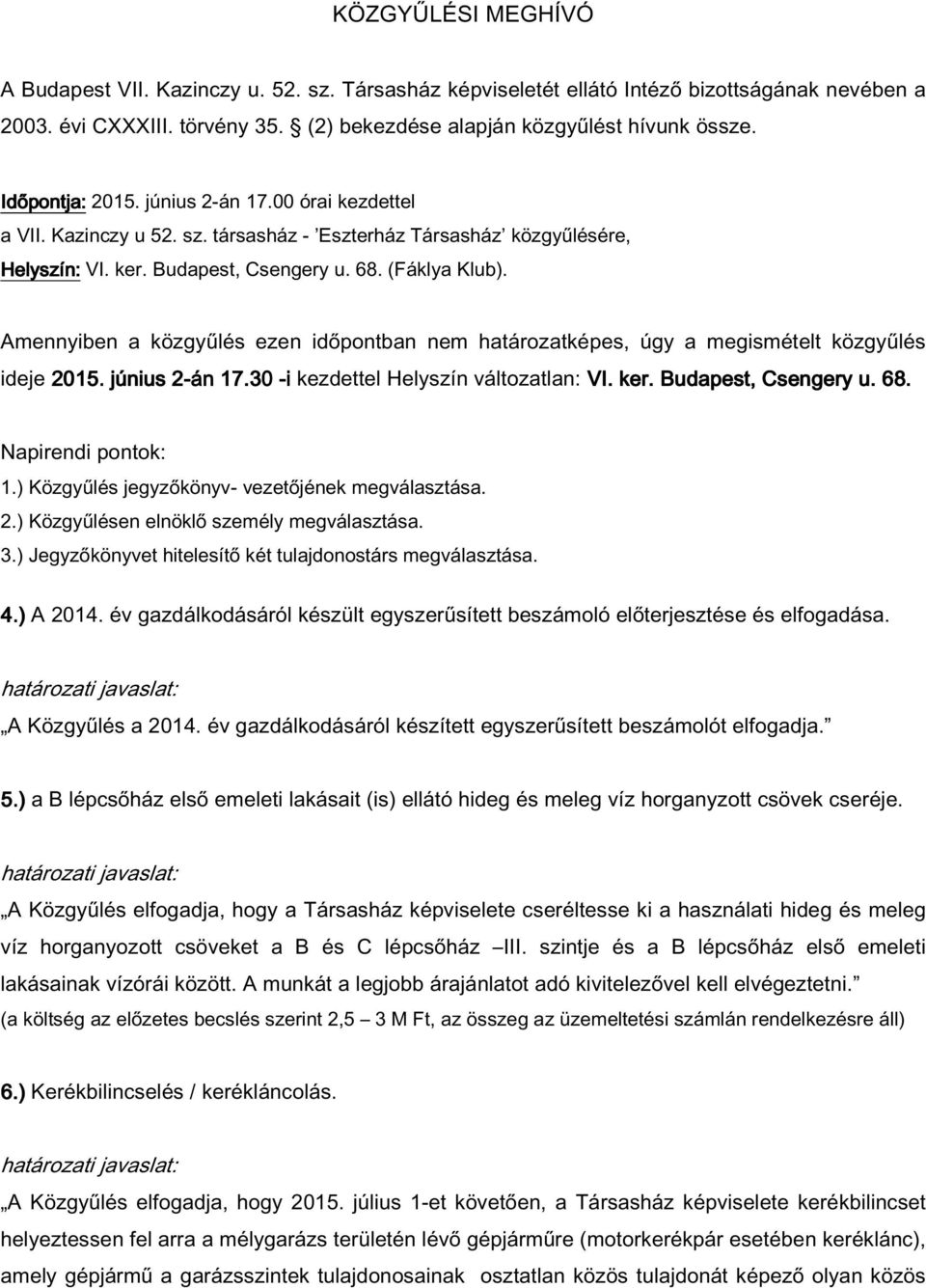 Amennyiben a közgyűlés ezen időpontban nem határozatképes, úgy a megismételt közgyűlés ideje 2015. június 2-án 2 17.301 -i kezdettel Helyszín változatlan: VI. ker. Budapest, Csengery u. 68.