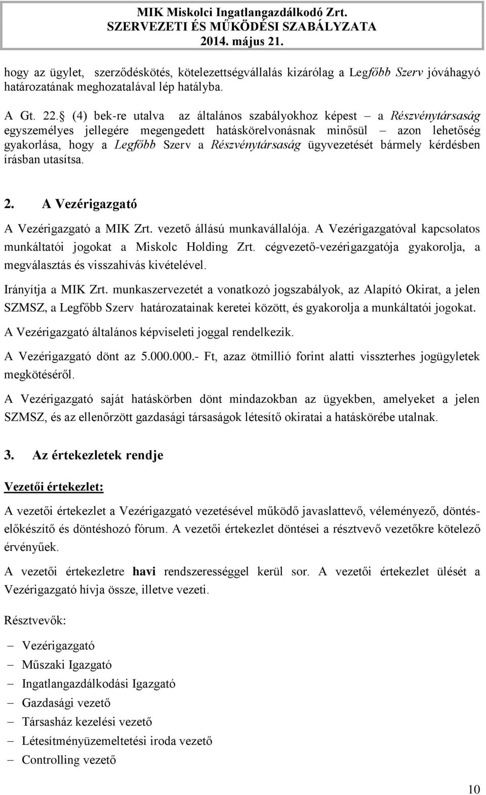 ügyvezetését bármely kérdésben írásban utasítsa. 2. A Vezérigazgató A Vezérigazgató a MIK Zrt. vezető állású munkavállalója. A Vezérigazgatóval kapcsolatos munkáltatói jogokat a Miskolc Holding Zrt.