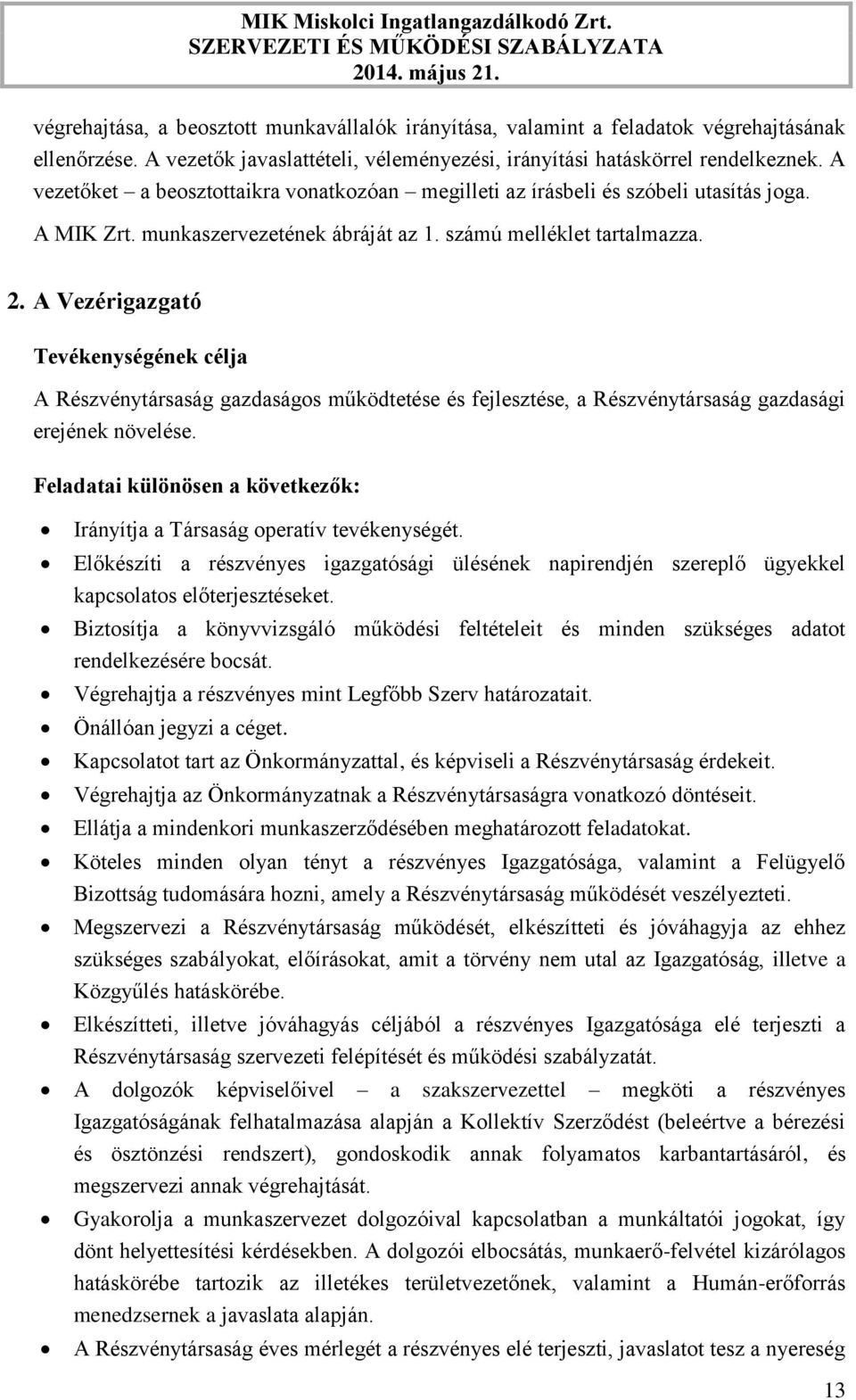 A Vezérigazgató Tevékenységének célja A Részvénytársaság gazdaságos működtetése és fejlesztése, a Részvénytársaság gazdasági erejének növelése.