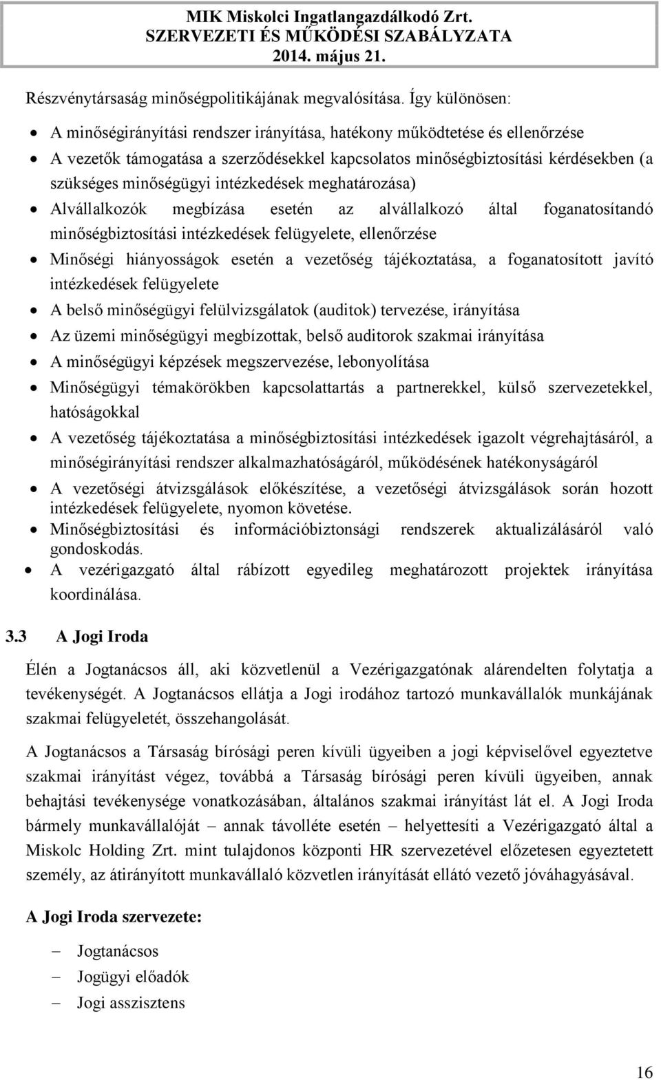 intézkedések meghatározása) Alvállalkozók megbízása esetén az alvállalkozó által foganatosítandó minőségbiztosítási intézkedések felügyelete, ellenőrzése Minőségi hiányosságok esetén a vezetőség