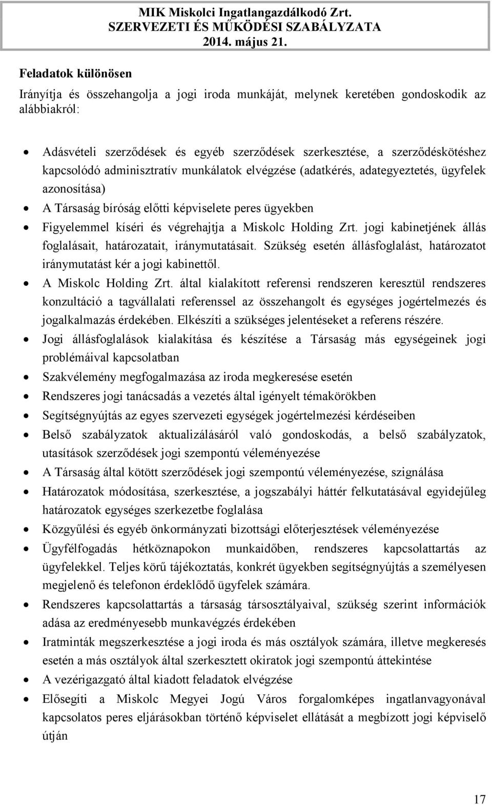 munkálatok elvégzése (adatkérés, adategyeztetés, ügyfelek azonosítása) A Társaság bíróság előtti képviselete peres ügyekben Figyelemmel kíséri és végrehajtja a Miskolc Holding Zrt.