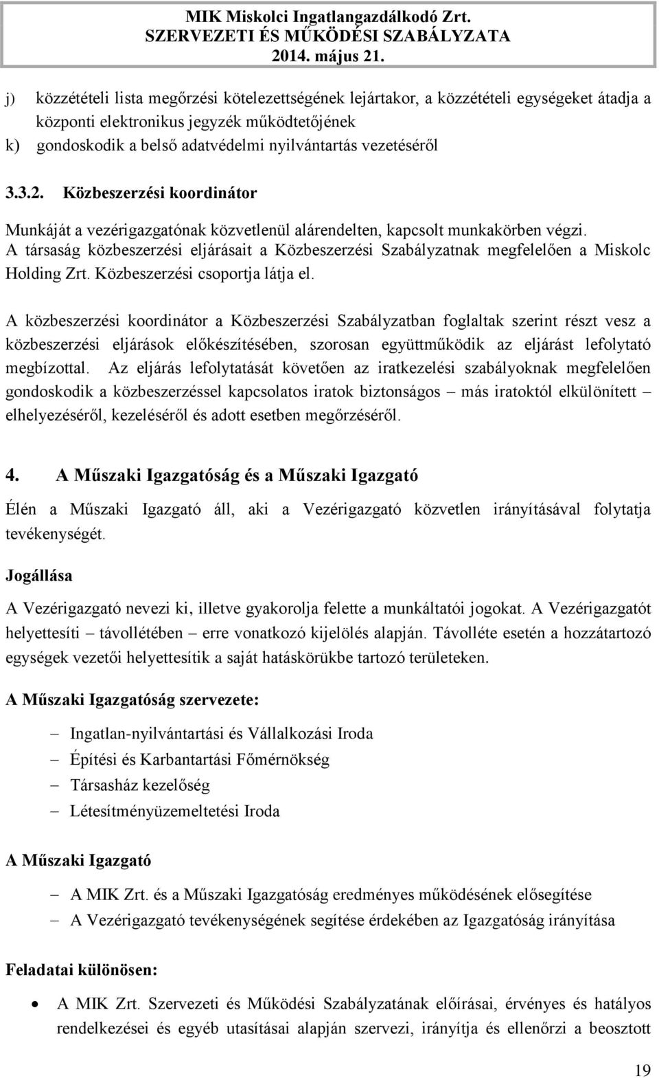 A társaság közbeszerzési eljárásait a Közbeszerzési Szabályzatnak megfelelően a Miskolc Holding Zrt. Közbeszerzési csoportja látja el.