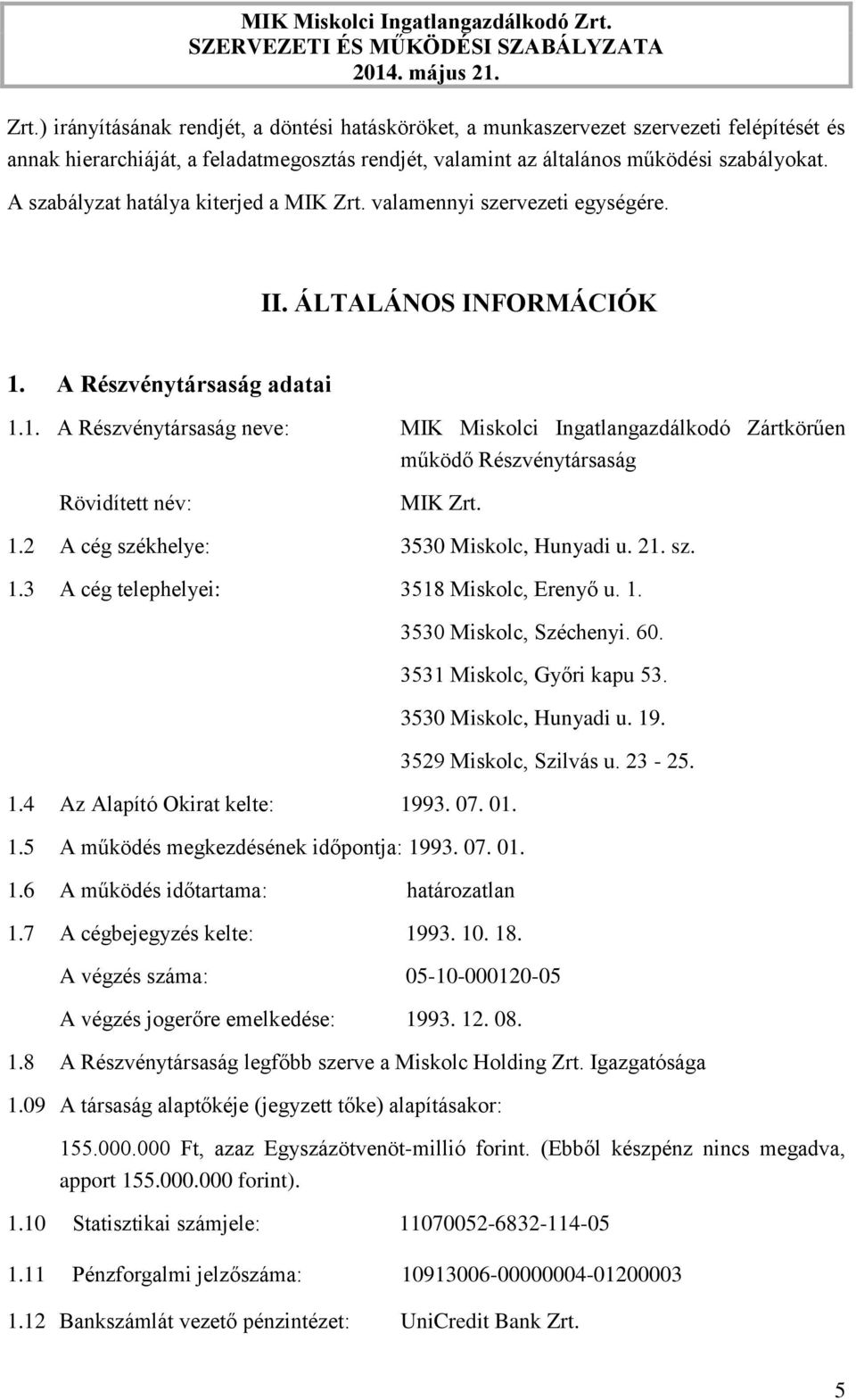 A Részvénytársaság adatai 1.1. A Részvénytársaság neve: MIK Miskolci Ingatlangazdálkodó Zártkörűen működő Részvénytársaság Rövidített név: MIK Zrt. 1.2 A cég székhelye: 3530 Miskolc, Hunyadi u. 21.