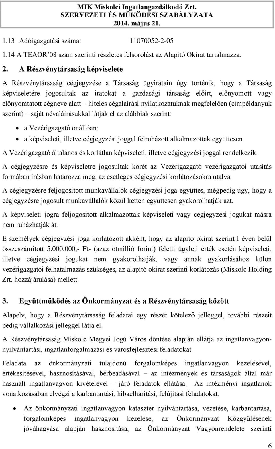 előnyomtatott cégneve alatt hiteles cégaláírási nyilatkozatuknak megfelelően (címpéldányuk szerint) saját névaláírásukkal látják el az alábbiak szerint: a Vezérigazgató önállóan; a képviseleti,