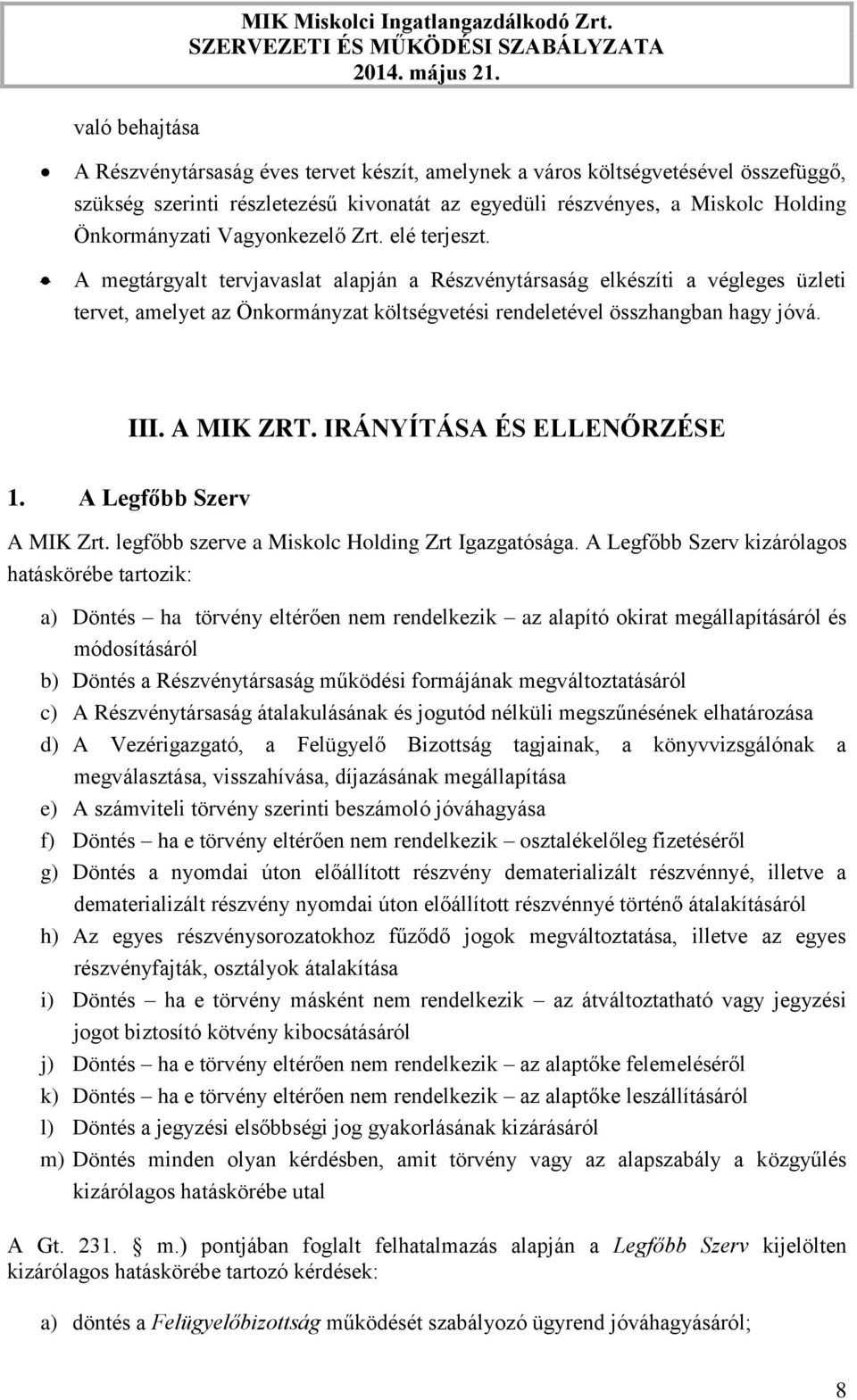 elé terjeszt. A megtárgyalt tervjavaslat alapján a Részvénytársaság elkészíti a végleges üzleti tervet, amelyet az Önkormányzat költségvetési rendeletével összhangban hagy jóvá. III. A MIK ZRT.