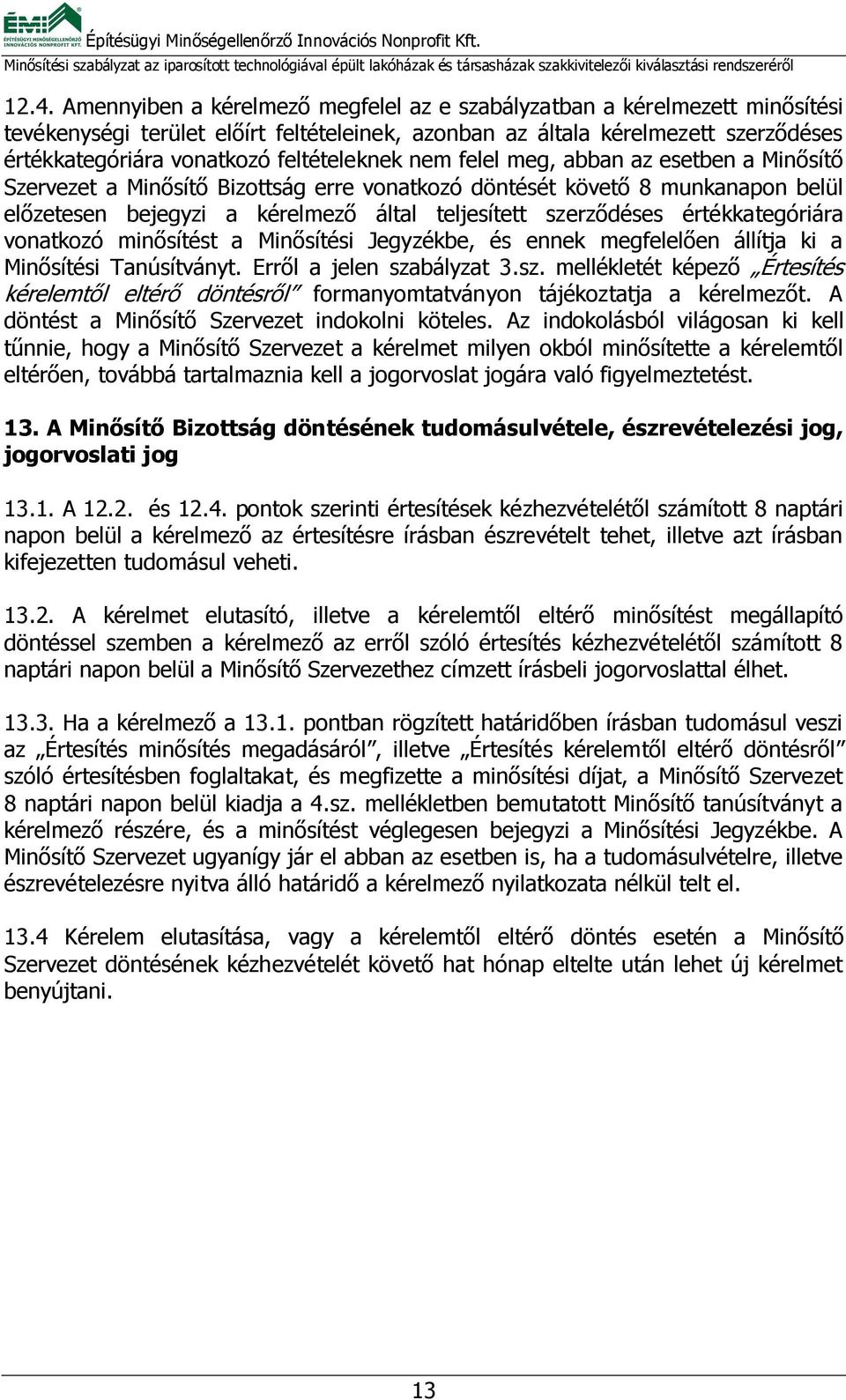 értékkategóriára vonatkozó minősítést a Minősítési Jegyzékbe, és ennek megfelelően állítja ki a Minősítési Tanúsítványt. Erről a jelen sza