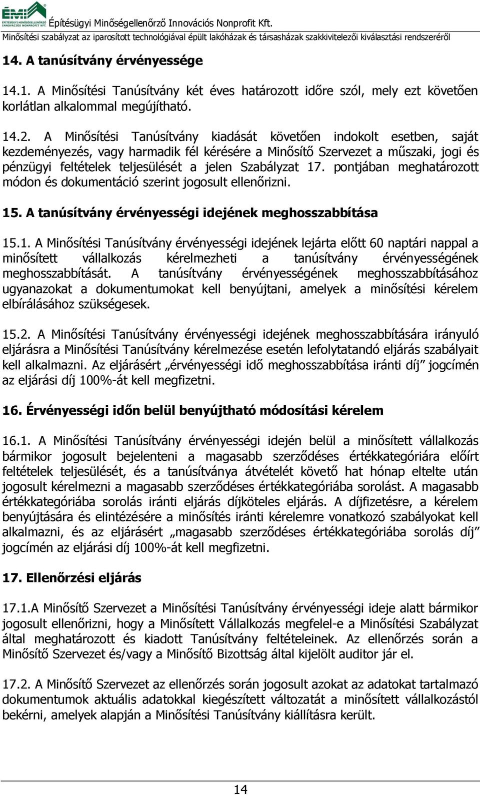 Szabályzat 17. pontjában meghatározott módon és dokumentáció szerint jogosult ellenőrizni. 15. A tanúsítvány érvényességi idejének meghosszabbítása 15.1. A Minősítési Tanúsítvány érvényességi idejének lejárta előtt 60 naptári nappal a minősített vállalkozás kérelmezheti a tanúsítvány érvényességének meghosszabbítását.