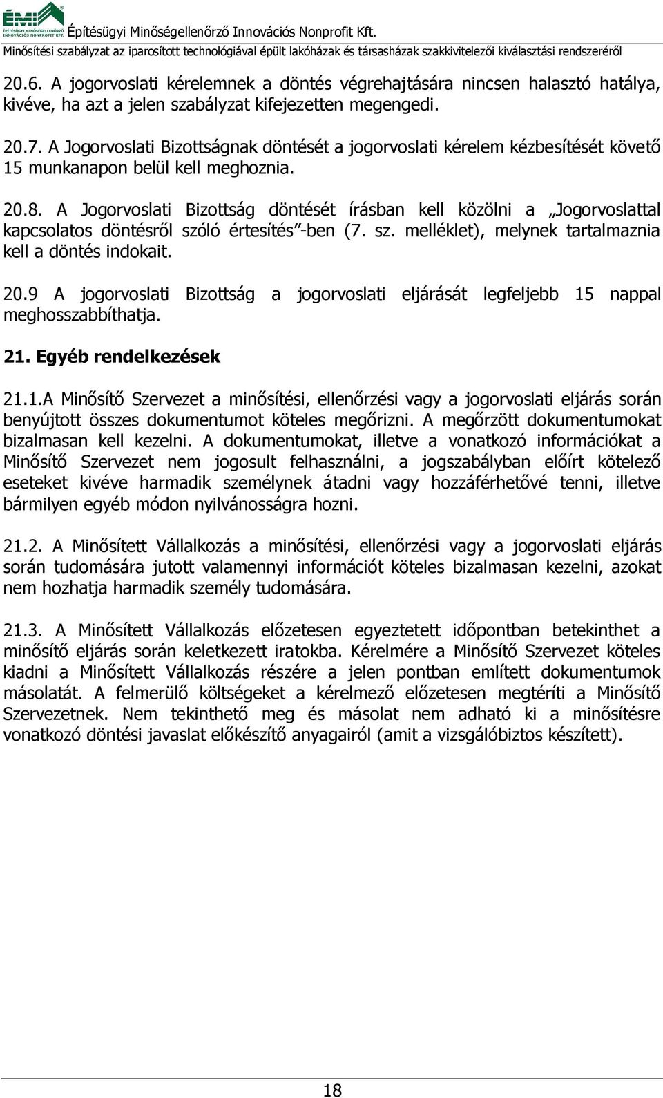 A Jogorvoslati Bizottság döntését írásban kell közölni a Jogorvoslattal kapcsolatos döntésről szóló értesítés -ben (7. sz. melléklet), melynek tartalmaznia kell a döntés indokait. 20.