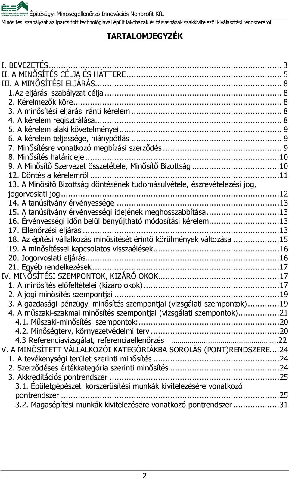 .. 9 8. Minősítés határideje... 10 9. A Minősítő Szervezet összetétele, Minősítő Bizottság... 10 12. Döntés a kérelemről... 11 13.