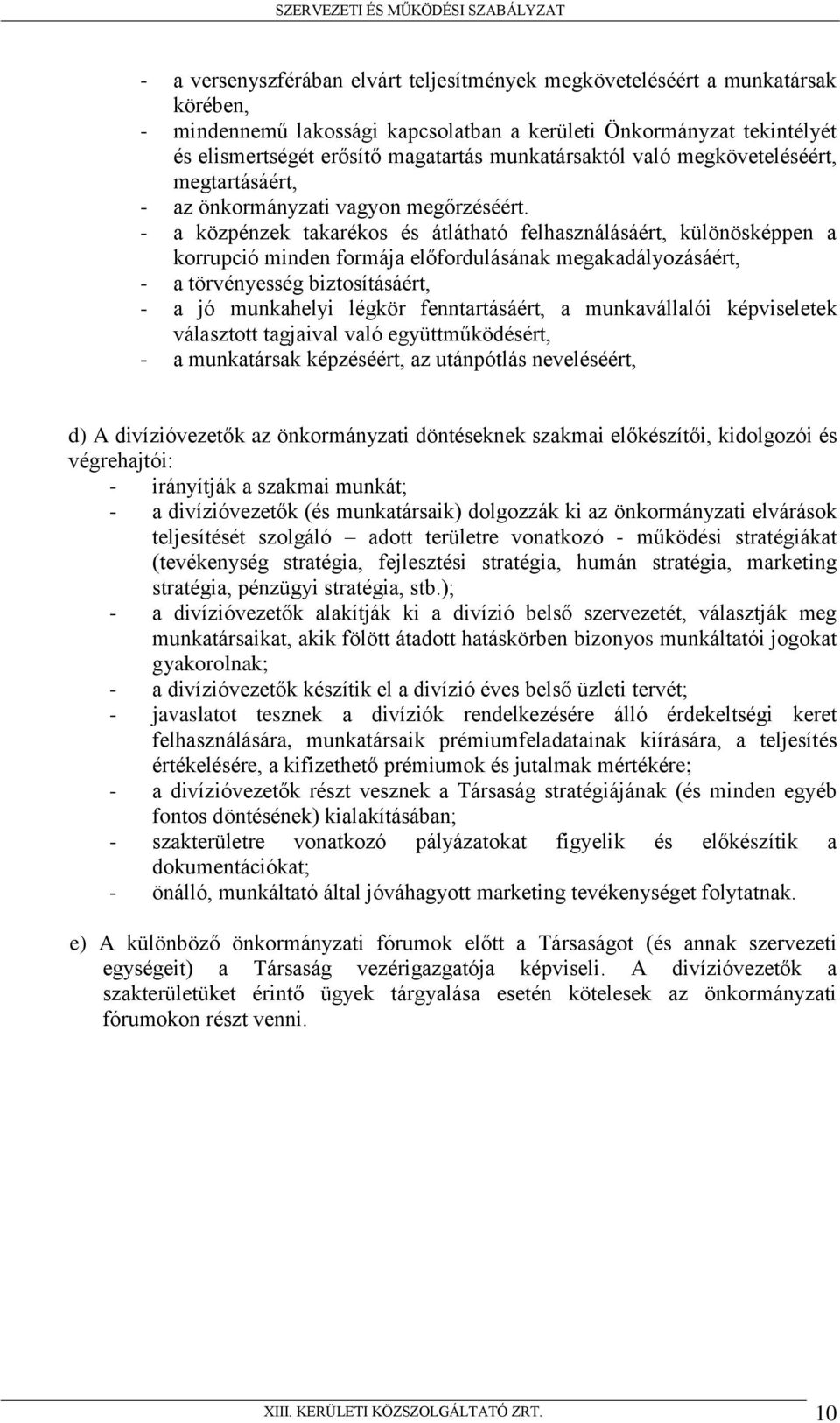 - a közpénzek takarékos és átlátható felhasználásáért, különösképpen a korrupció minden formája előfordulásának megakadályozásáért, - a törvényesség biztosításáért, - a jó munkahelyi légkör