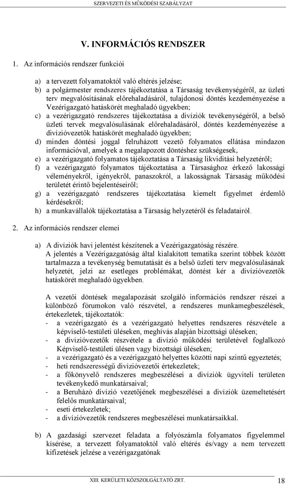 tulajdonosi döntés kezdeményezése a Vezérigazgató hatáskörét meghaladó ügyekben; c) a vezérigazgató rendszeres tájékoztatása a divíziók tevékenységéről, a belső üzleti tervek megvalósulásának