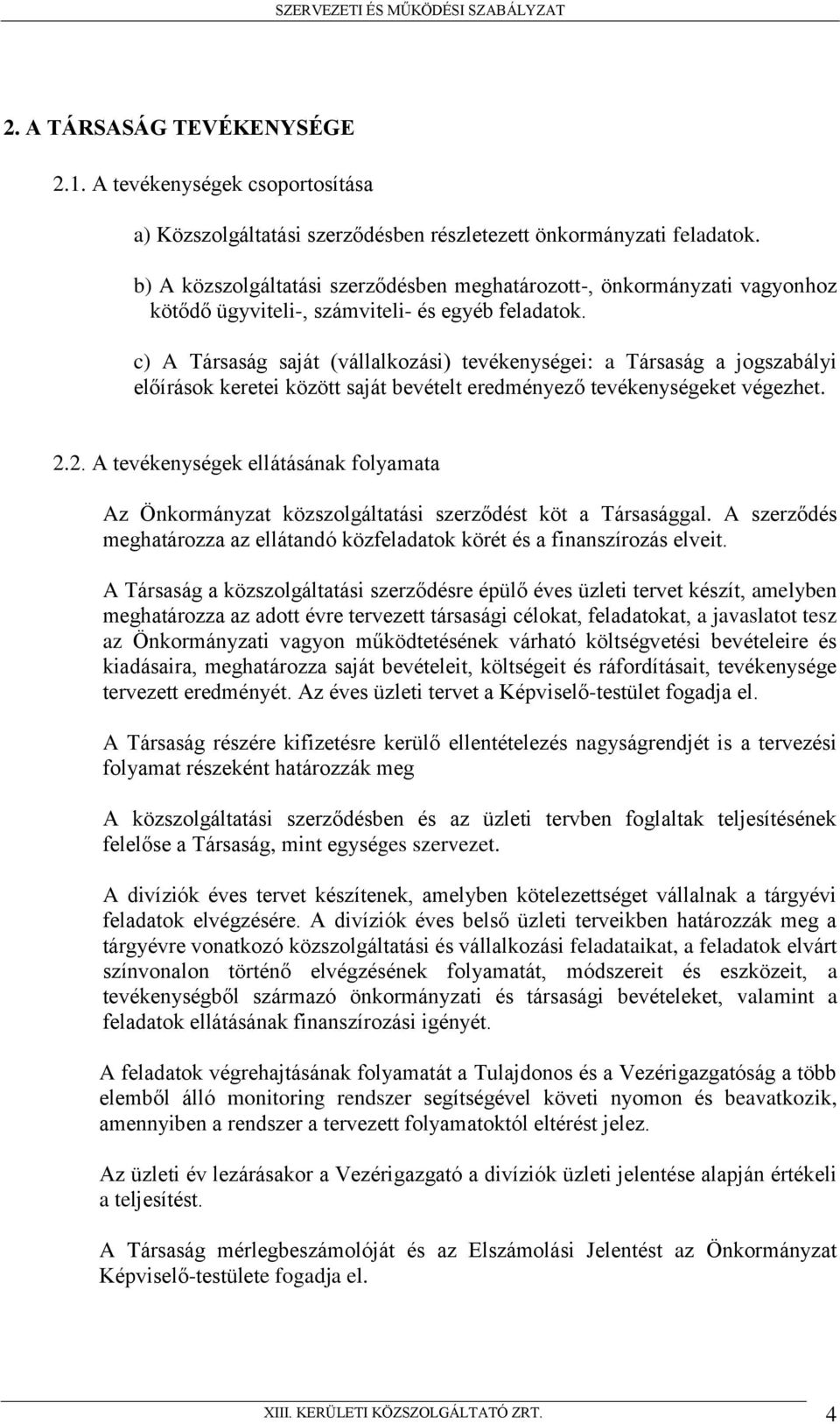 c) A Társaság saját (vállalkozási) tevékenységei: a Társaság a jogszabályi előírások keretei között saját bevételt eredményező tevékenységeket végezhet. 2.