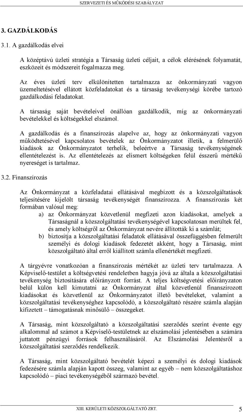 A társaság saját bevételeivel önállóan gazdálkodik, míg az önkormányzati bevételekkel és költségekkel elszámol.