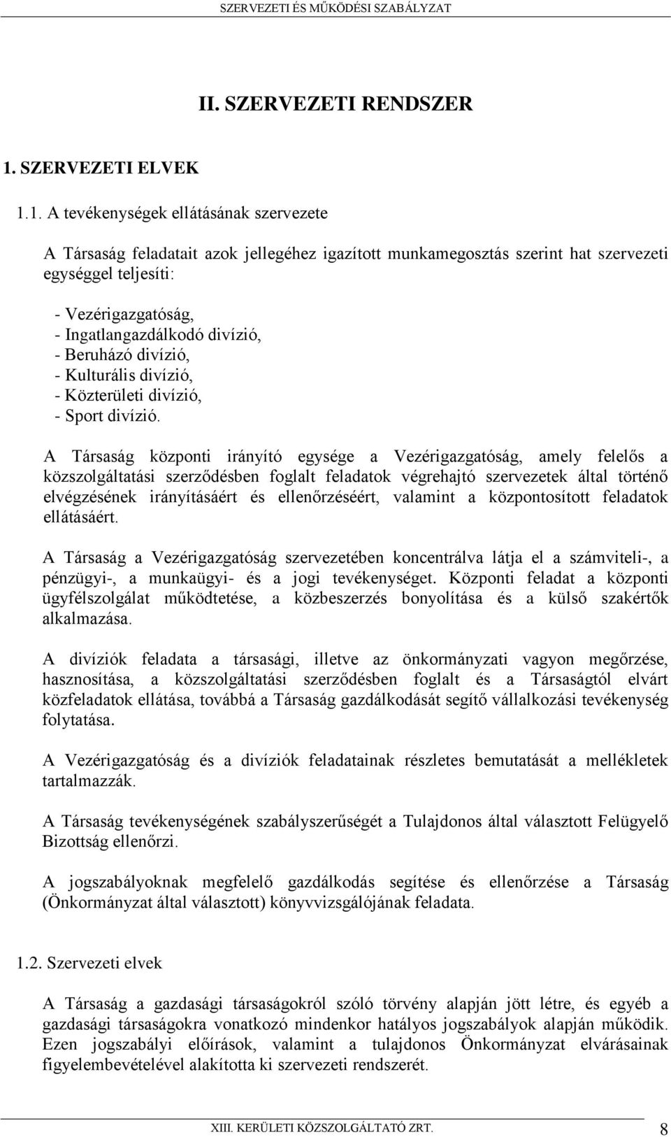 1. A tevékenységek ellátásának szervezete A Társaság feladatait azok jellegéhez igazított munkamegosztás szerint hat szervezeti egységgel teljesíti: - Vezérigazgatóság, - Ingatlangazdálkodó divízió,