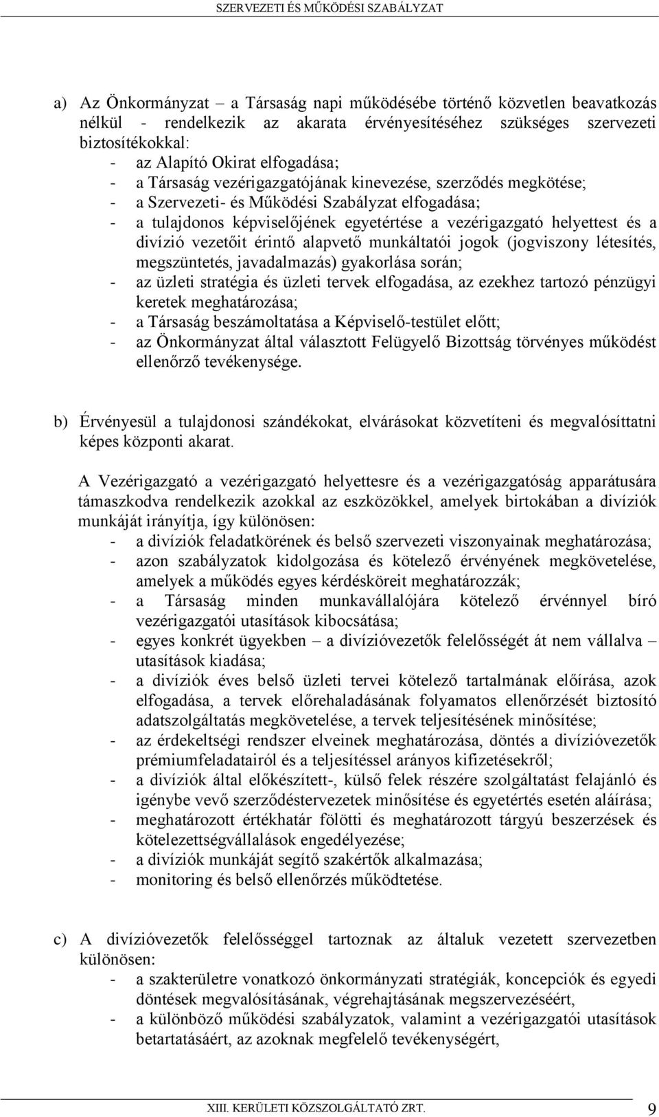 vezetőit érintő alapvető munkáltatói jogok (jogviszony létesítés, megszüntetés, javadalmazás) gyakorlása során; - az üzleti stratégia és üzleti tervek elfogadása, az ezekhez tartozó pénzügyi keretek