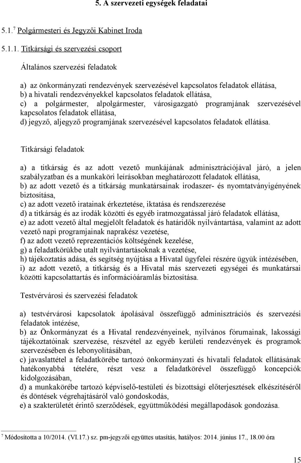 1. Titkársági és szervezési csoport Általános szervezési feladatok a) az önkormányzati rendezvények szervezésével kapcsolatos feladatok ellátása, b) a hivatali rendezvényekkel kapcsolatos feladatok