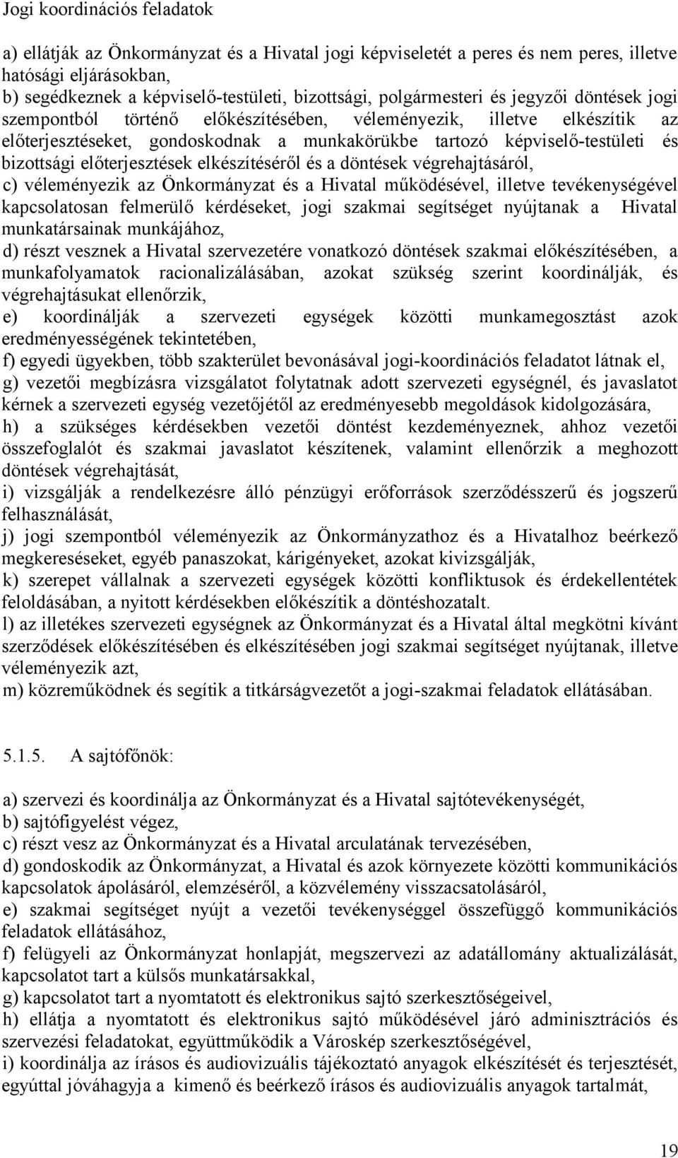 bizottsági előterjesztések elkészítéséről és a döntések végrehajtásáról, c) véleményezik az Önkormányzat és a Hivatal működésével, illetve tevékenységével kapcsolatosan felmerülő kérdéseket, jogi