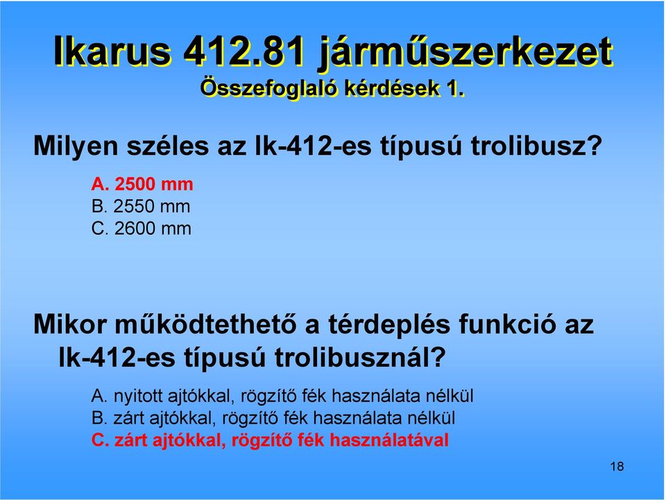 2600 mm Mikor mőködtethetı a térdeplés funkció az Ik-412-es típusú trolibusznál? A.