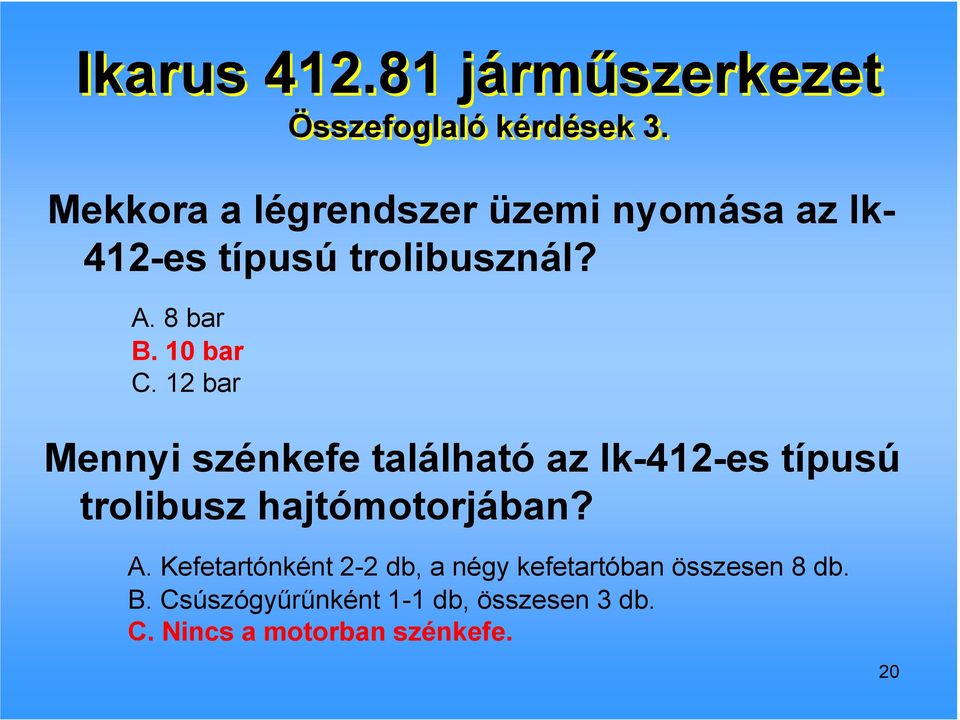 10 bar C. 12 bar Mennyi szénkefe található az Ik-412-es típusú trolibusz hajtómotorjában?