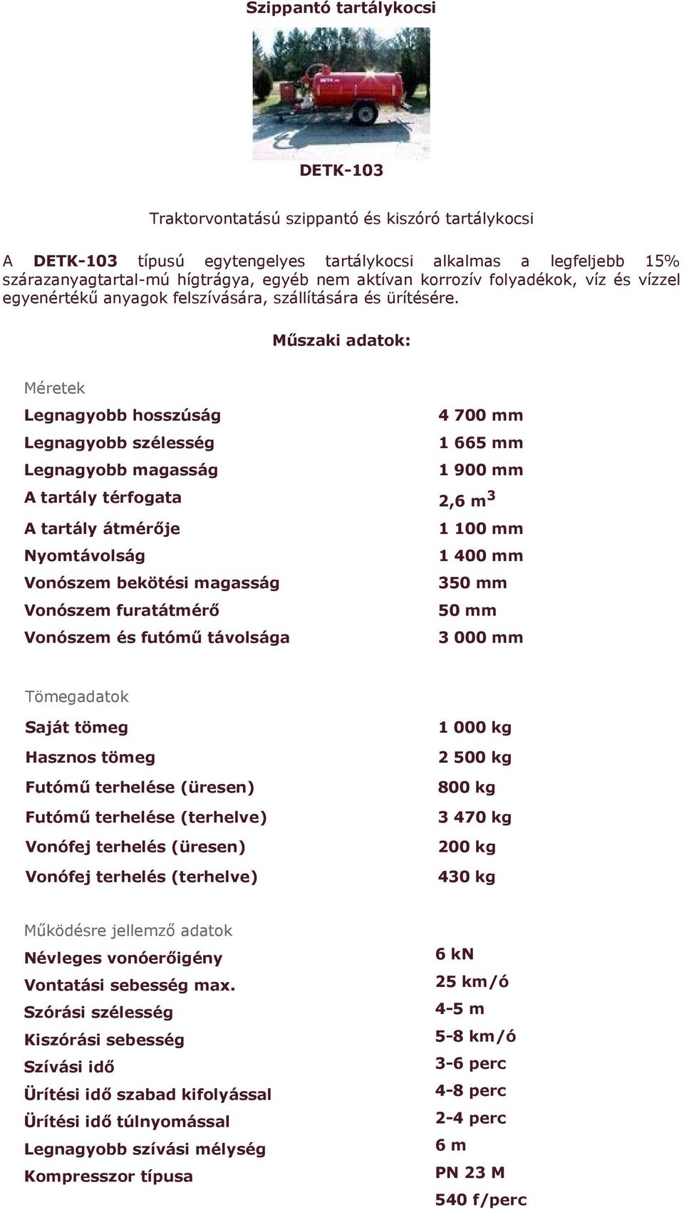 Műszaki adatok: Méretek Legnagyobb hosszúság 4 700 mm Legnagyobb szélesség 1 665 mm Legnagyobb magasság 1 900 mm A tartály térfogata 2,6 m 3 A tartály átmérője Nyomtávolság Vonószem bekötési magasság