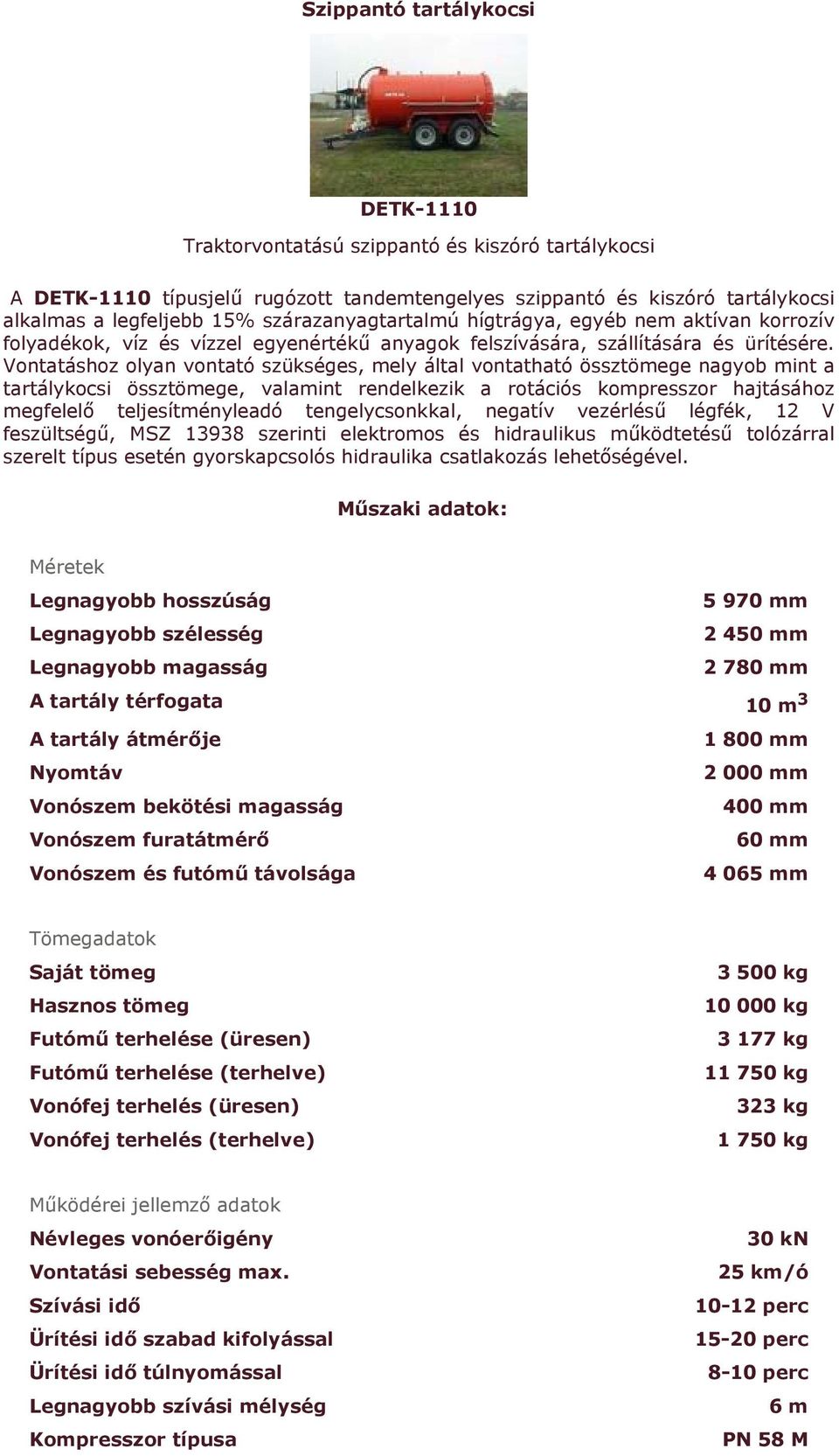 Vontatáshoz olyan vontató szükséges, mely által vontatható össztömege nagyob mint a tartálykocsi össztömege, valamint rendelkezik a rotációs kompresszor hajtásához megfelelő teljesítményleadó