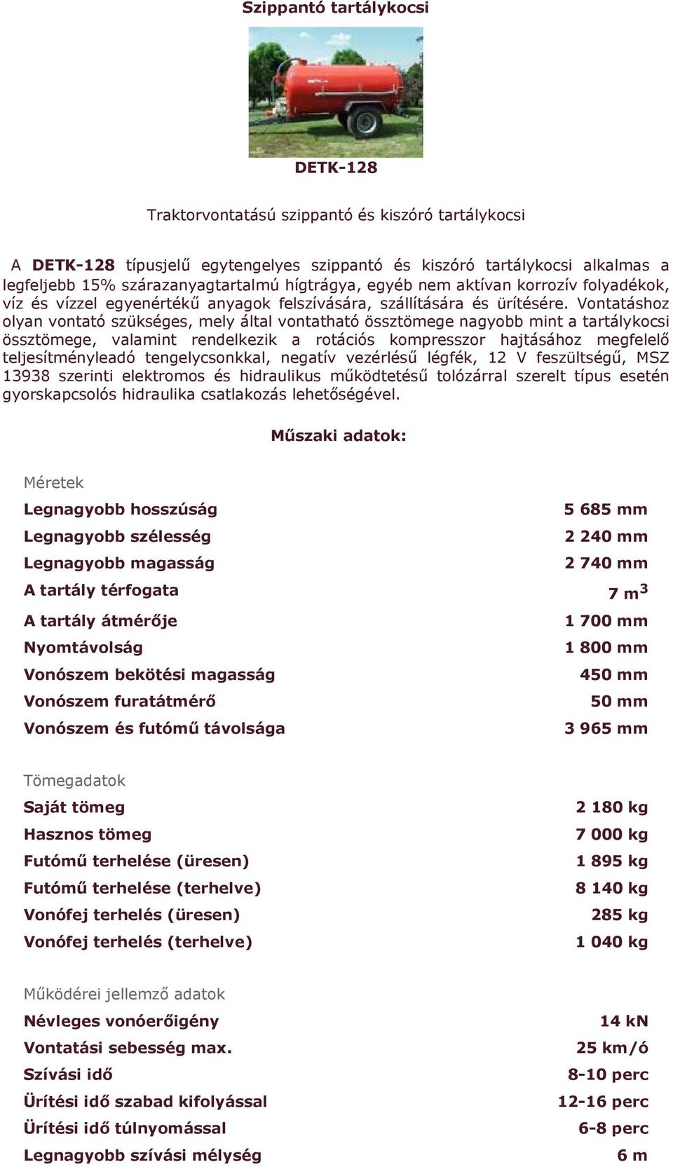 Vontatáshoz olyan vontató szükséges, mely által vontatható össztömege nagyobb mint a tartálykocsi össztömege, valamint rendelkezik a rotációs kompresszor hajtásához megfelelő teljesítményleadó