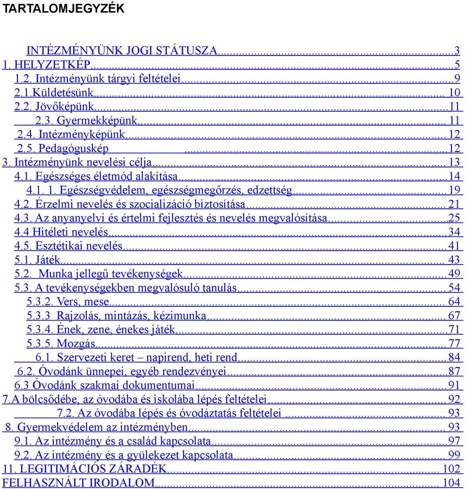 .. 21 4.3. Az anyanyelvi és értelmi fejlesztés és nevelés megvalósítása... 25 4.4 Hitéleti nevelés... 34 4.5. Esztétikai nevelés... 41 5.1. Játék... 43 5.2. Munka jellegű tevékenységek... 49 5.3. A tevékenységekben megvalósuló tanulás.