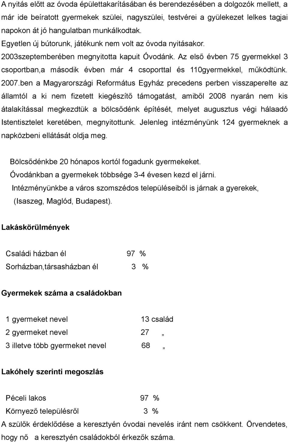 Az első évben 75 gyermekkel 3 csoportban,a második évben már 4 csoporttal és 110gyermekkel, működtünk. 2007.