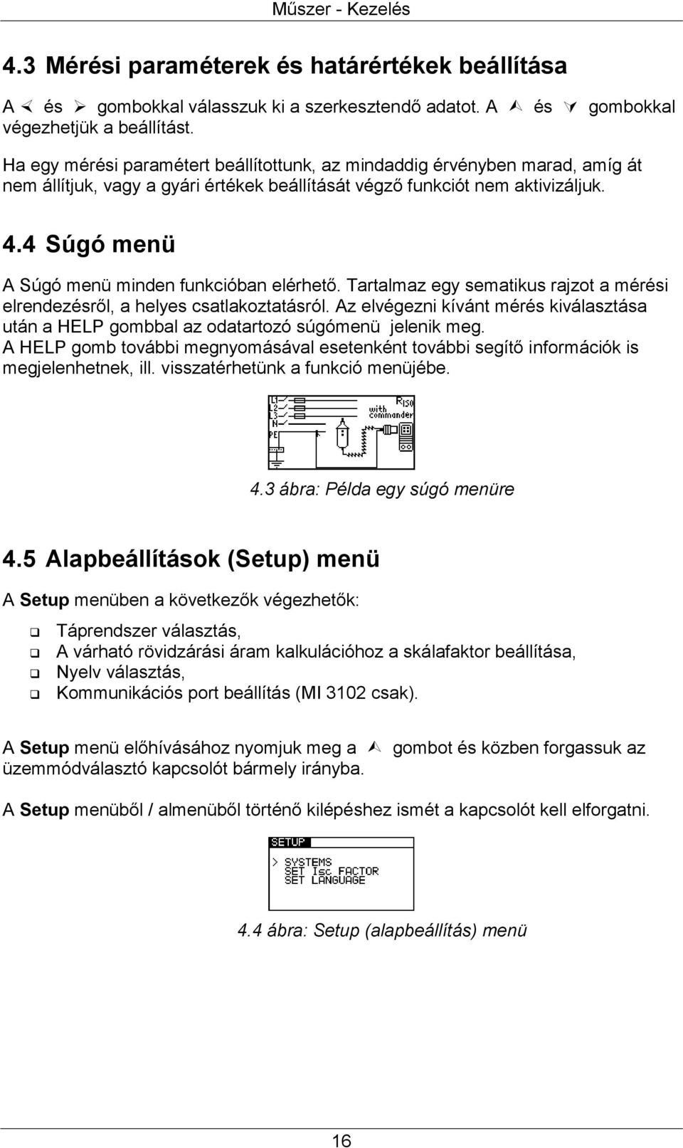 4 Súgó menü A Súgó menü minden funkcióban elérhető. Tartalmaz egy sematikus rajzot a mérési elrendezésről, a helyes csatlakoztatásról.